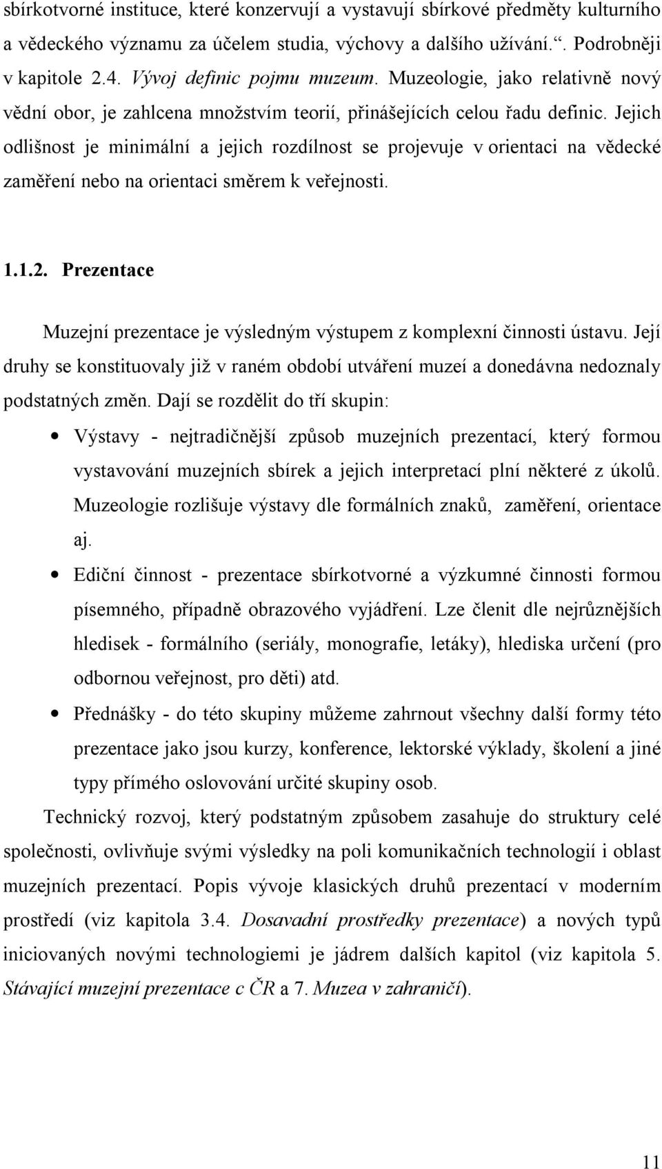 Jejich odlišnost je minimální a jejich rozdílnost se projevuje v orientaci na vědecké zaměření nebo na orientaci směrem k veřejnosti. 1.1.2.