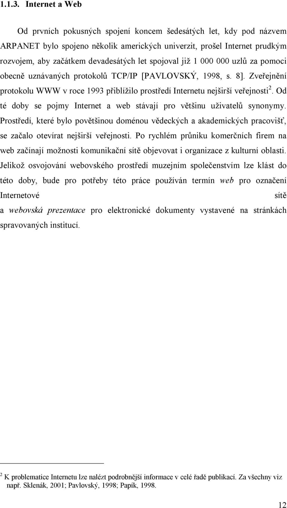 spojoval již 1 000 000 uzlů za pomoci obecně uznávaných protokolů TCP/IP [PAVLOVSKÝ, 1998, s. 8]. Zveřejnění protokolu WWW v roce 1993 přiblížilo prostředí Internetu nejširší veřejnosti 2.