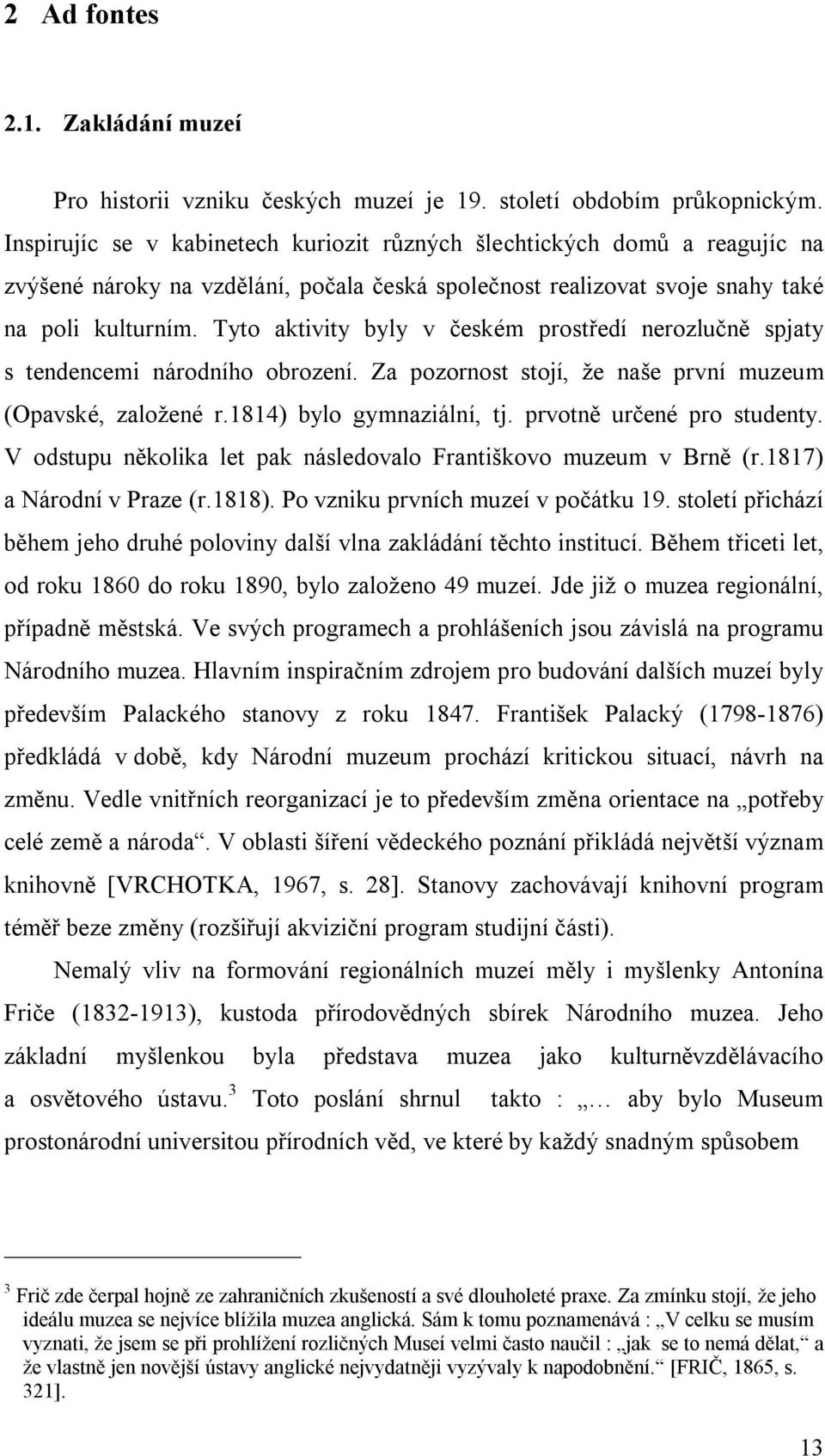 Tyto aktivity byly v českém prostředí nerozlučně spjaty s tendencemi národního obrození. Za pozornost stojí, že naše první muzeum (Opavské, založené r.1814) bylo gymnaziální, tj.