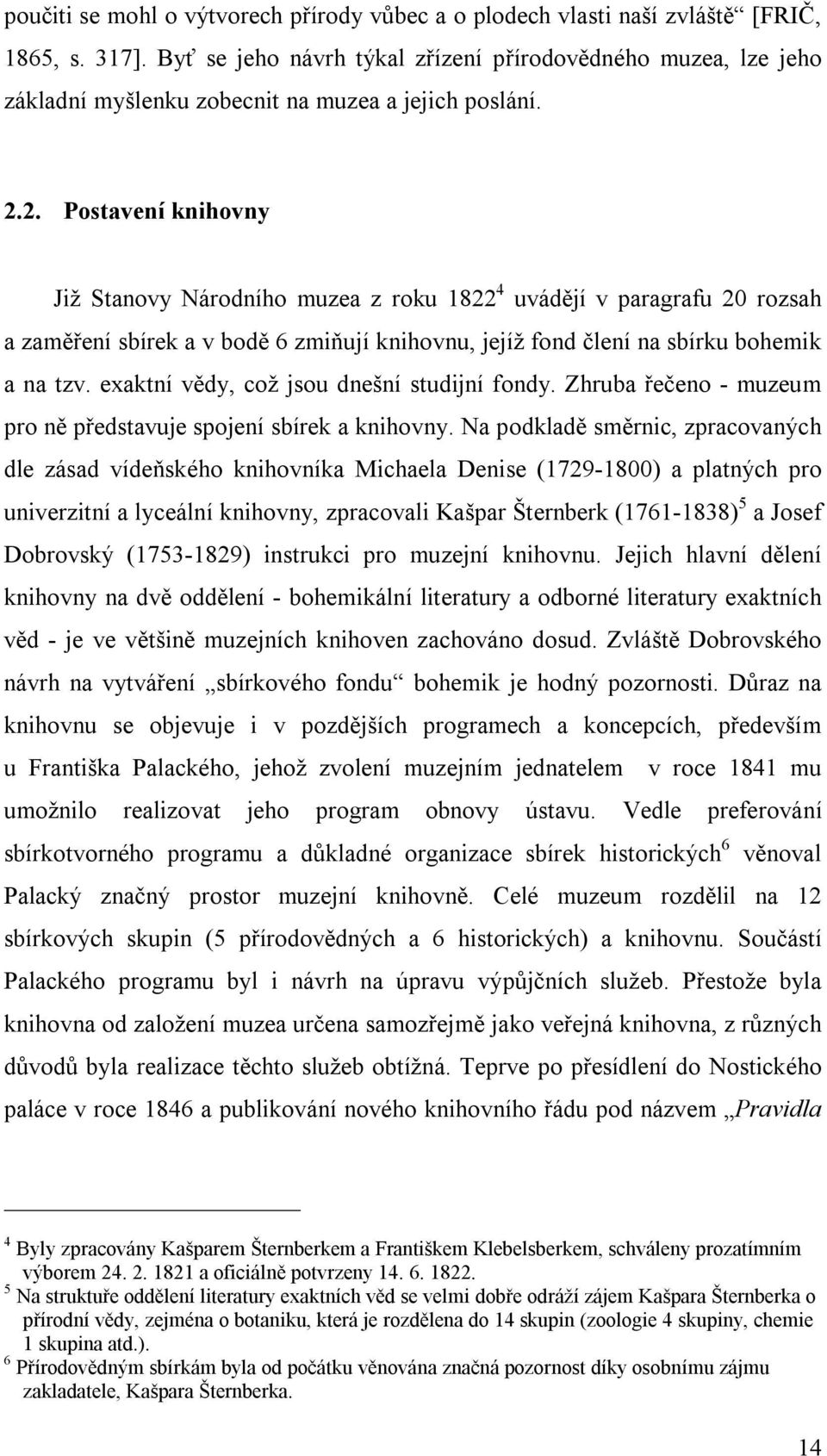 2. Postavení knihovny Již Stanovy Národního muzea z roku 1822 4 uvádějí v paragrafu 20 rozsah a zaměření sbírek a v bodě 6 zmiňují knihovnu, jejíž fond člení na sbírku bohemik a na tzv.