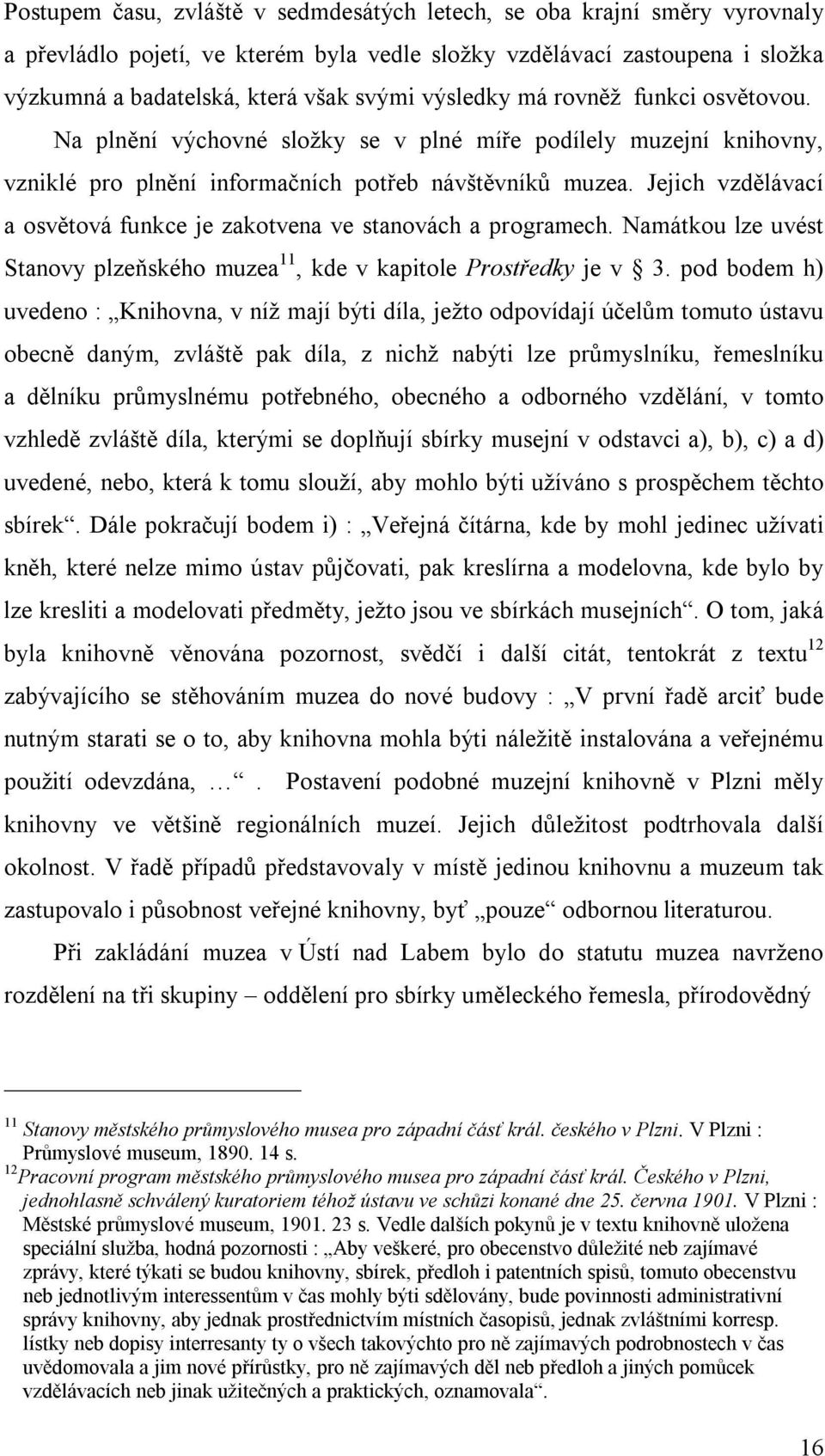 Jejich vzdělávací a osvětová funkce je zakotvena ve stanovách a programech. Namátkou lze uvést Stanovy plzeňského muzea 11, kde v kapitole Prostředky je v 3.