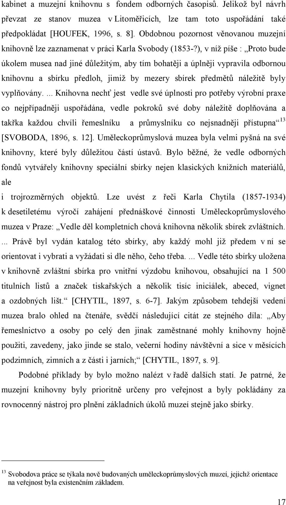 ), v níž píše : Proto bude úkolem musea nad jiné důležitým, aby tím bohatěji a úplněji vypravila odbornou knihovnu a sbírku předloh, jimiž by mezery sbírek předmětů náležitě byly vyplňovány.