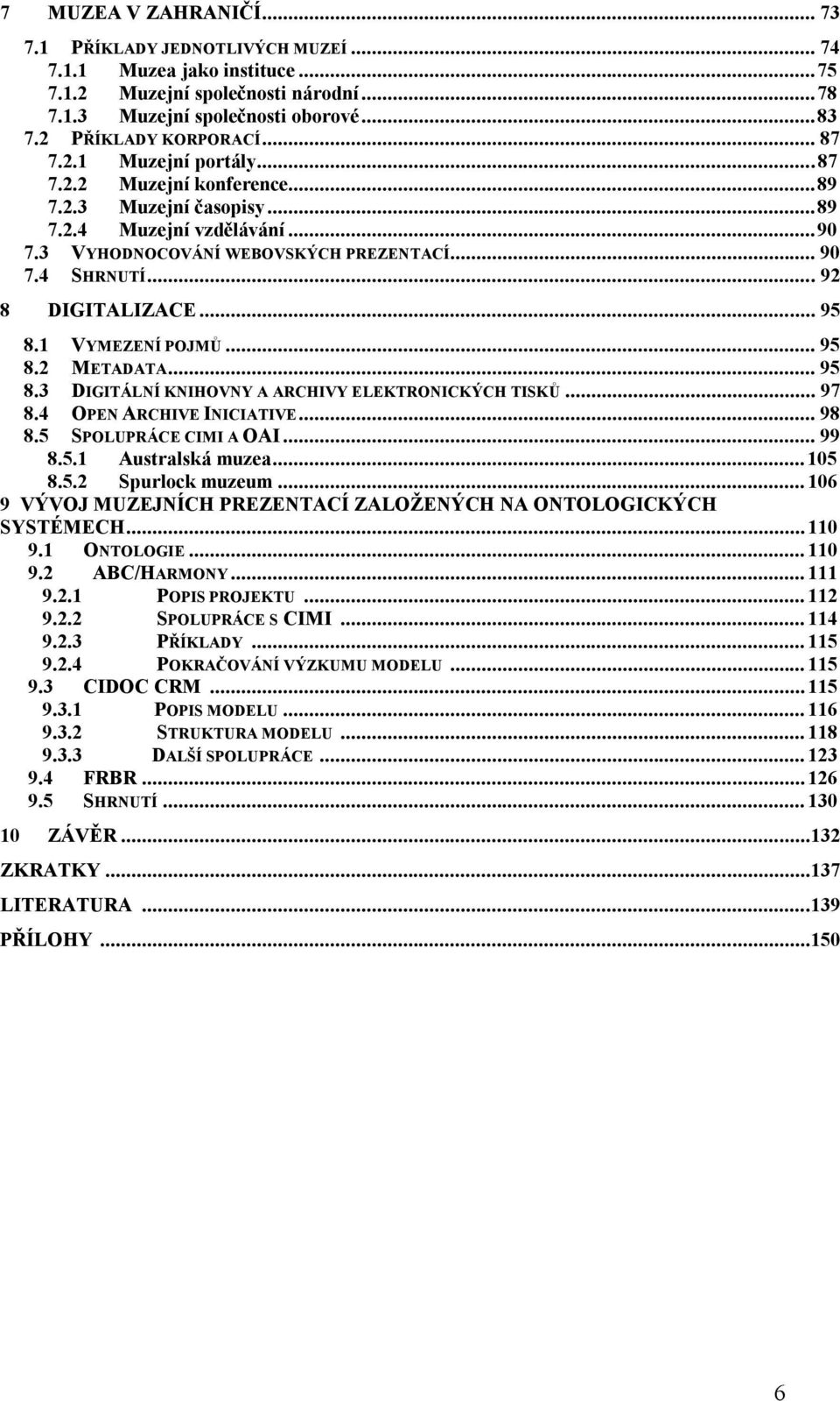 .. 95 8.1 VYMEZENÍ POJMŮ... 95 8.2 METADATA... 95 8.3 DIGITÁLNÍ KNIHOVNY A ARCHIVY ELEKTRONICKÝCH TISKŮ... 97 8.4 OPEN ARCHIVE INICIATIVE... 98 8.5 SPOLUPRÁCE CIMI A OAI... 99 8.5.1 Australská muzea.