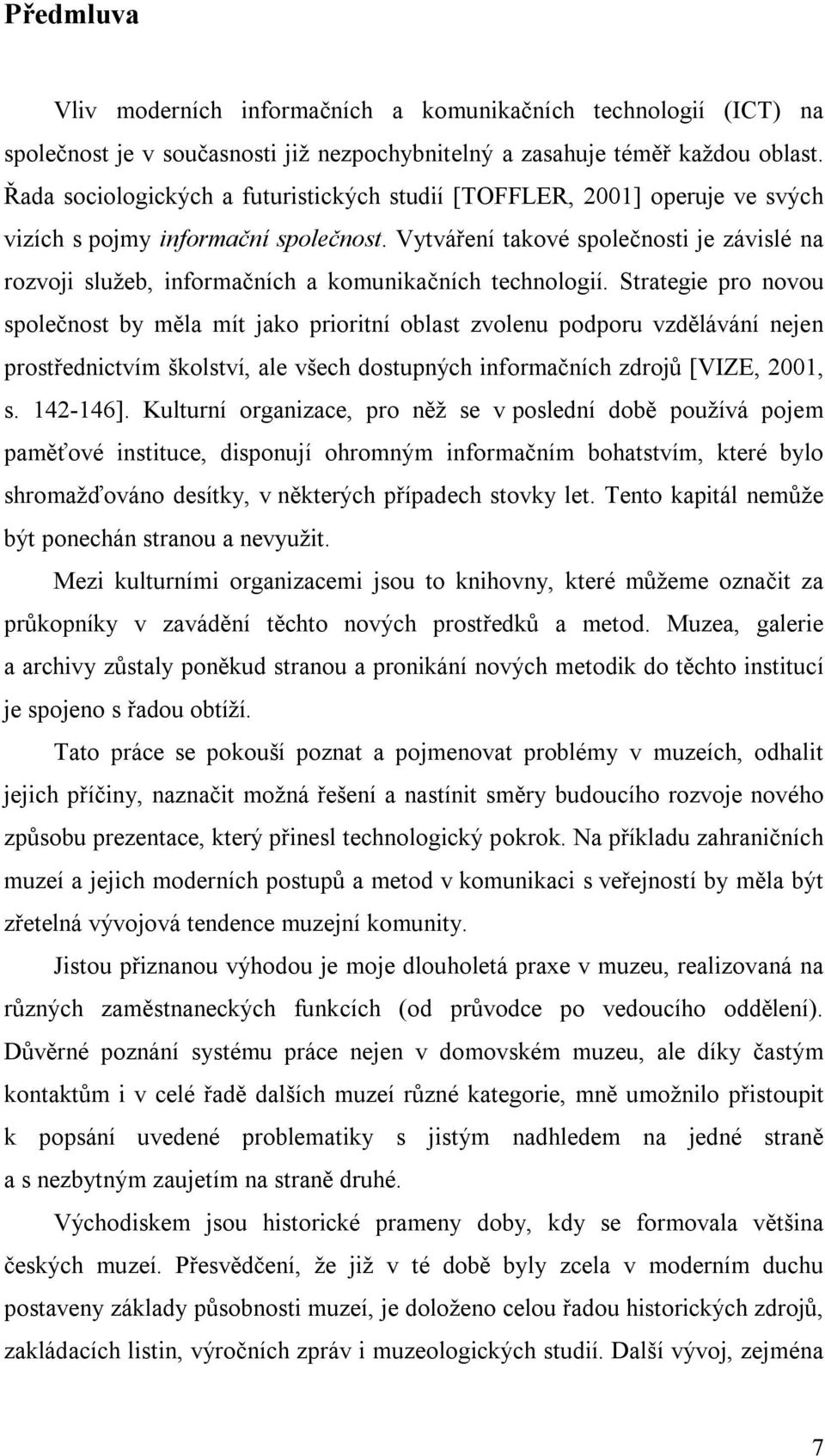 Vytváření takové společnosti je závislé na rozvoji služeb, informačních a komunikačních technologií.