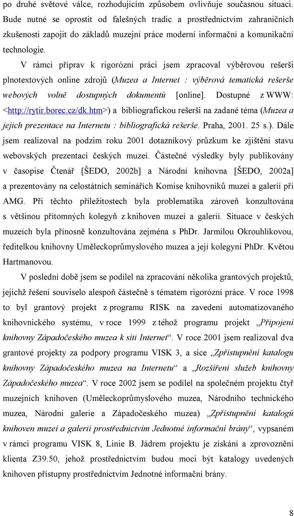 V rámci příprav k rigorózní práci jsem zpracoval výběrovou rešerši plnotextových online zdrojů (Muzea a Internet : výběrová tematická rešerše webových volně dostupných dokumentů [online].