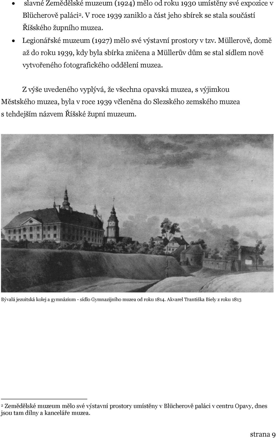 Z výše uvedeného vyplývá, že všechna opavská muzea, s výjimkou Městského muzea, byla v roce 1939 včleněna do Slezského zemského muzea s tehdejším názvem Říšské župní muzeum.