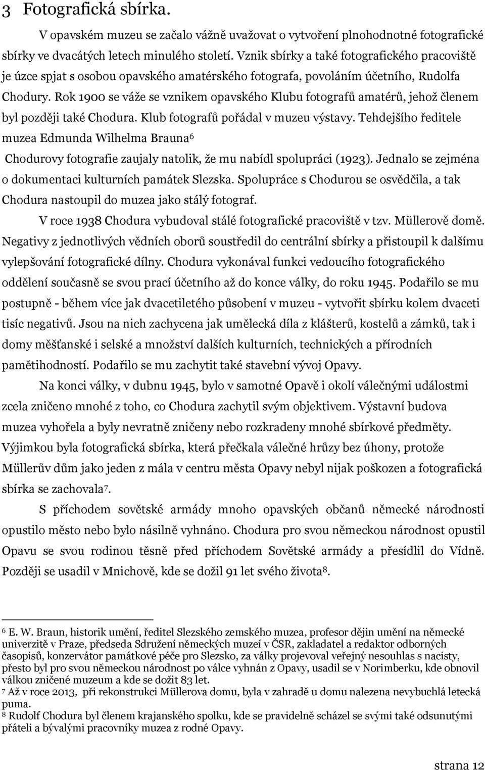 Rok 1900 se váže se vznikem opavského Klubu fotografů amatérů, jehož členem byl později také Chodura. Klub fotografů pořádal v muzeu výstavy.