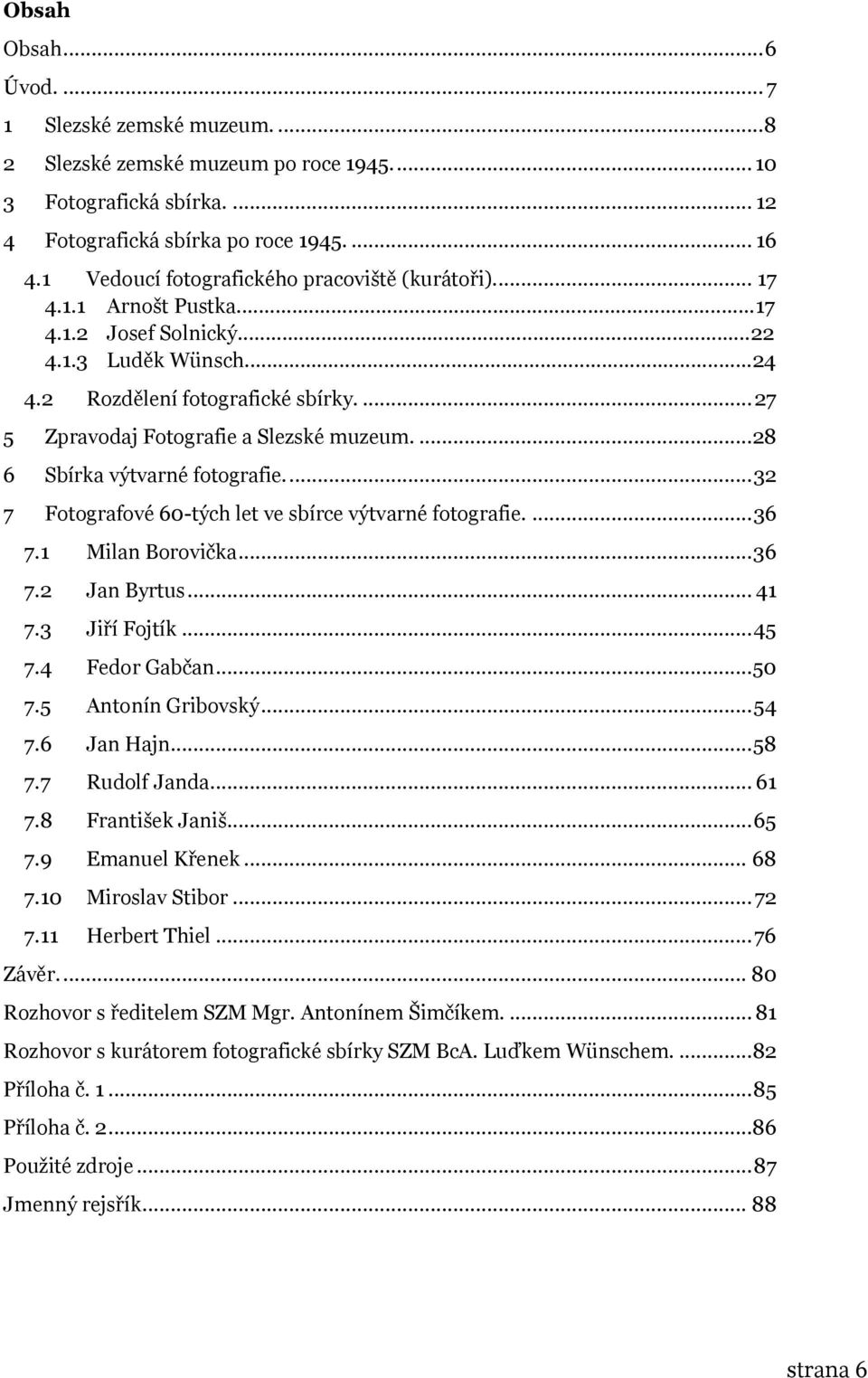 ... 27 5 Zpravodaj Fotografie a Slezské muzeum.... 28 6 Sbírka výtvarné fotografie.... 32 7 Fotografové 60-tých let ve sbírce výtvarné fotografie.... 36 7.1 Milan Borovička... 36 7.2 Jan Byrtus... 41 7.