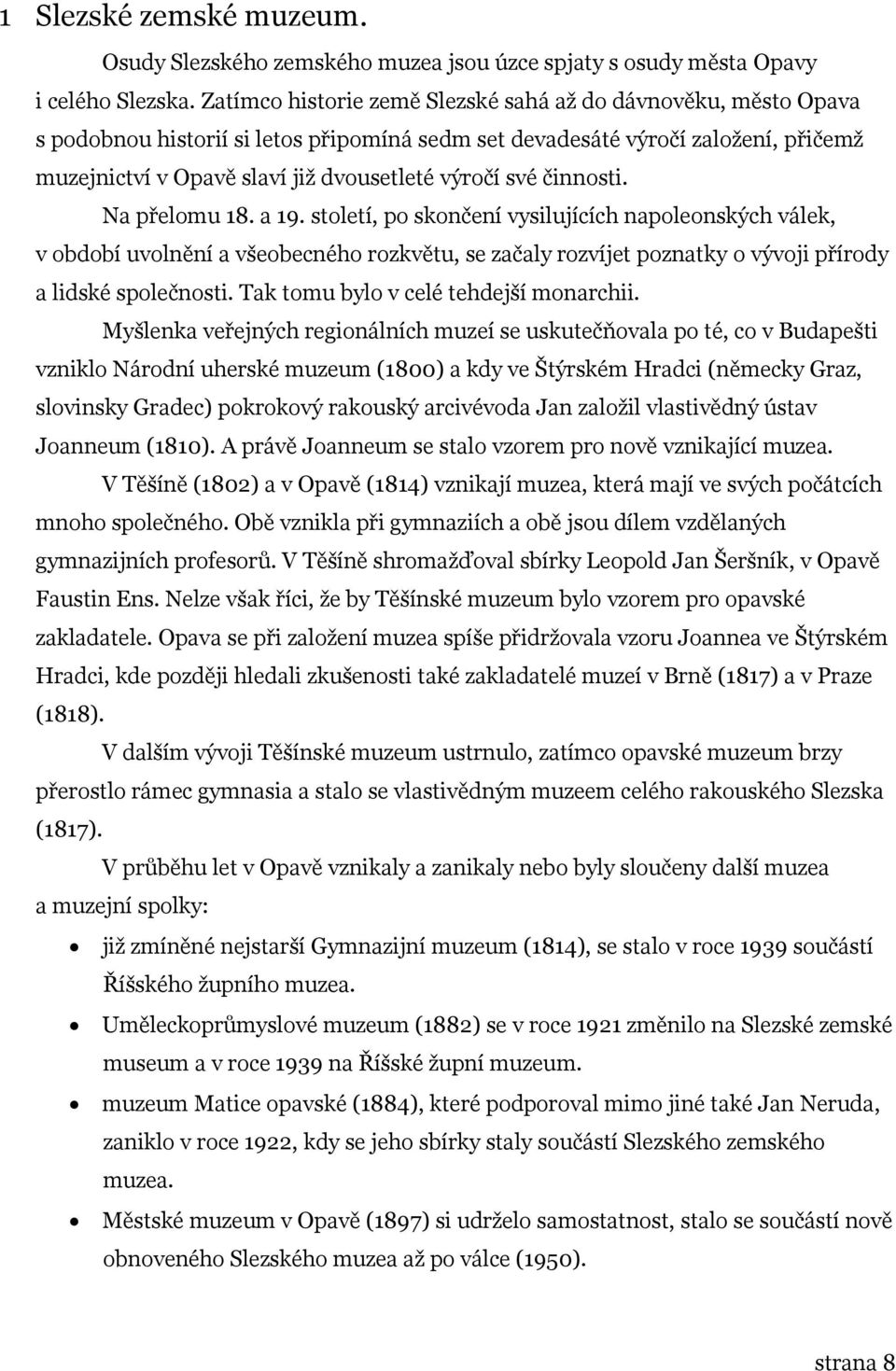 své činnosti. Na přelomu 18. a 19. století, po skončení vysilujících napoleonských válek, v období uvolnění a všeobecného rozkvětu, se začaly rozvíjet poznatky o vývoji přírody a lidské společnosti.