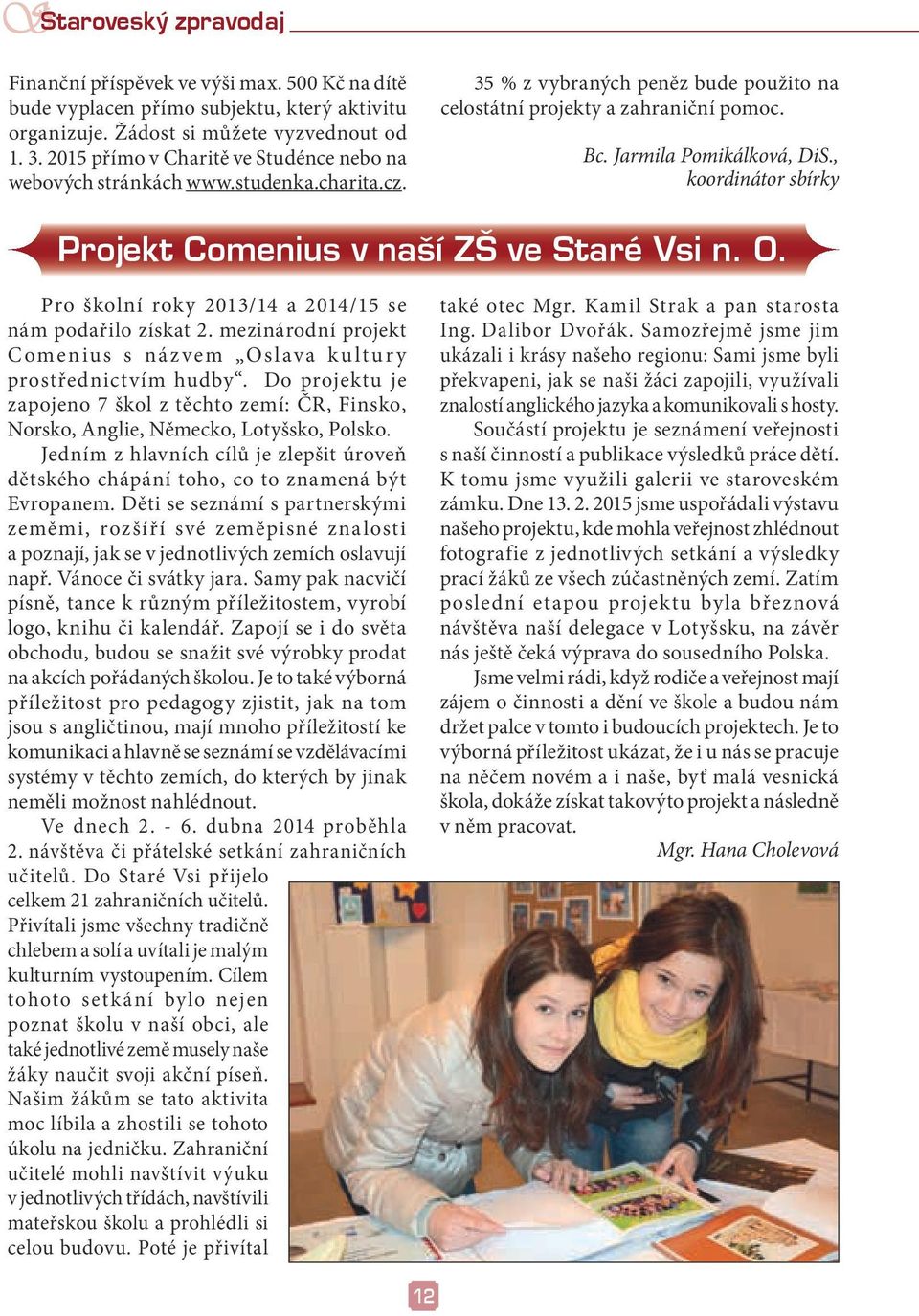 , koordinátor sbírky Projekt Comenius v naší ZŠ ve Staré Vsi n. O. Pro školní roky 2013/14 a 2014/15 se nám podařilo získat 2.