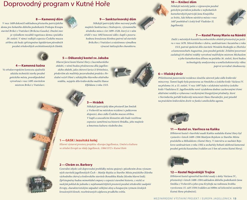V rámci vedlejší expozice Českého muzea stříbra zde bude zpřístupněno lapidárium původních pozdně středověkých architektonických článků.