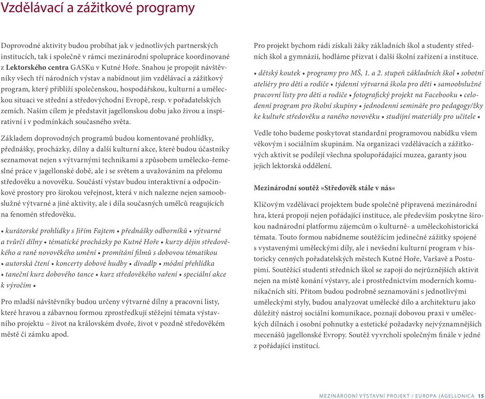 Snahou je propojit návštěvníky všech tří národních výstav a nabídnout jim vzdělávací a zážitkový program, který přiblíží společenskou, hospodářskou, kulturní a uměleckou situaci ve střední a