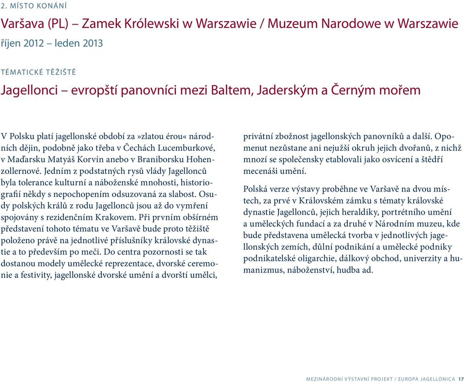 Jedním z podstatných rysů vlády Jagellonců byla tolerance kulturní a náboženské mnohosti, historiografií někdy s nepochopením odsuzovaná za slabost.