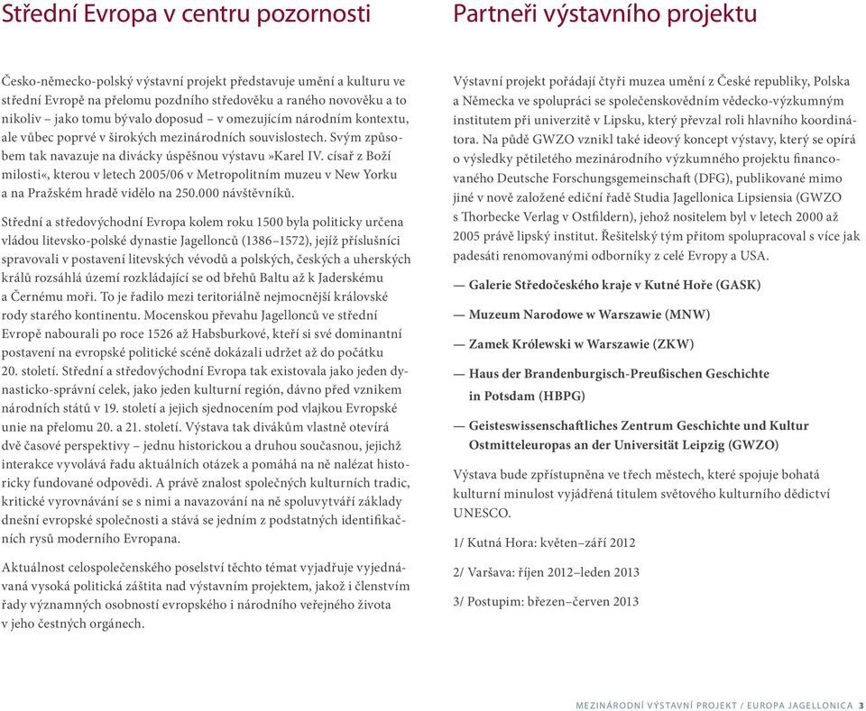 císař z Boží milosti«, kterou v letech 2005/06 v Metropolitním muzeu v New Yorku a na Pražském hradě vidělo na 250.000 návštěvníků.