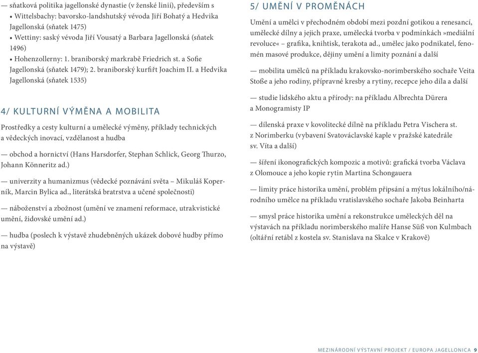 a Hedvika Jagellonská (sňatek 1535) 4/ KULTURNÍ VÝMĚNA A MOBILITA Prostředky a cesty kulturní a umělecké výměny, příklady technických a vědeckých inovací, vzdělanost a hudba obchod a hornictví (Hans