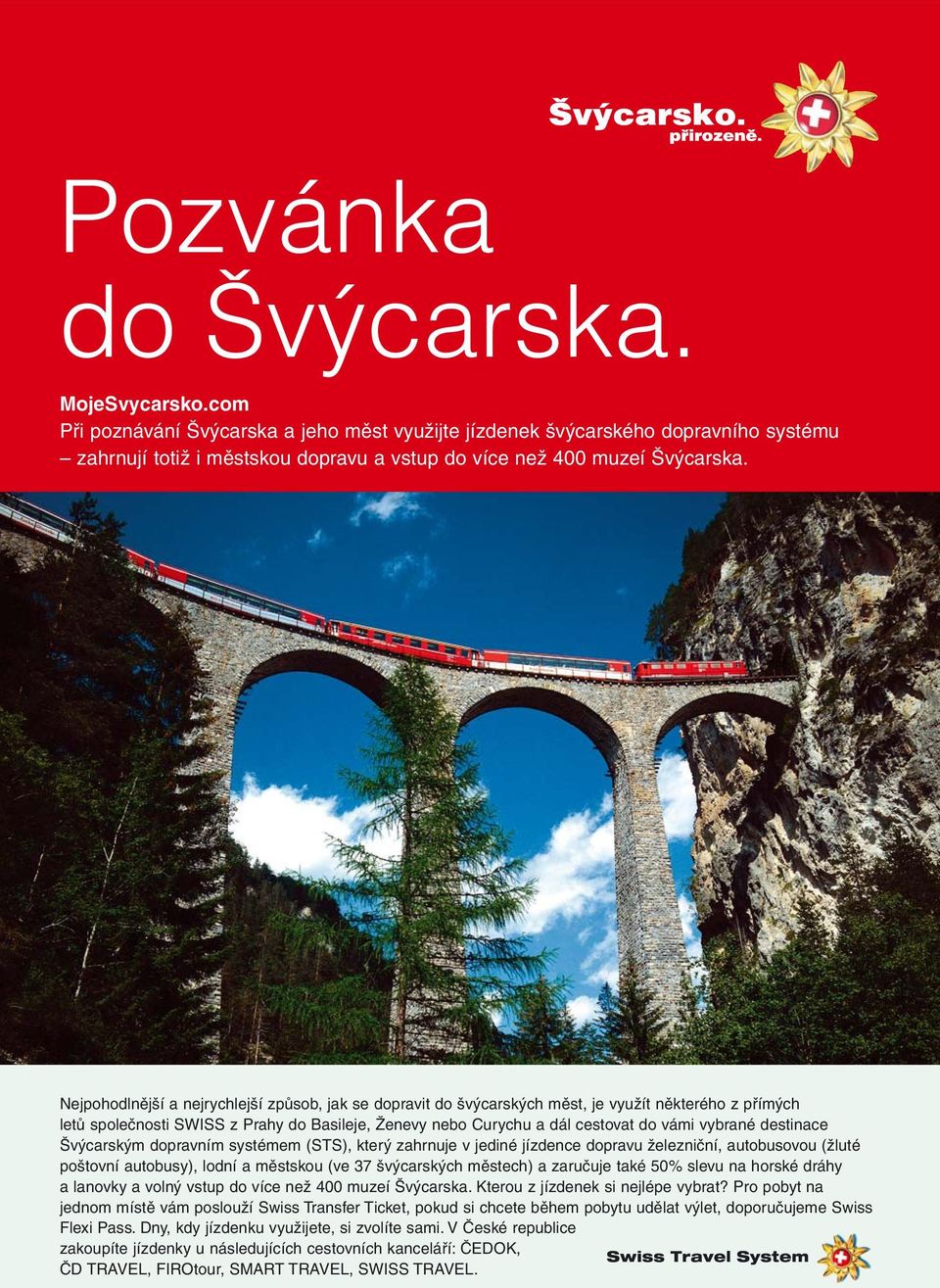 destinace Švýcarským dopravním systémem (STS), který zahrnuje v jediné jízdence dopravu železniční, autobusovou (žluté poštovní autobusy), lodní a městskou (ve 37 švýcarských městech) a zaručuje také