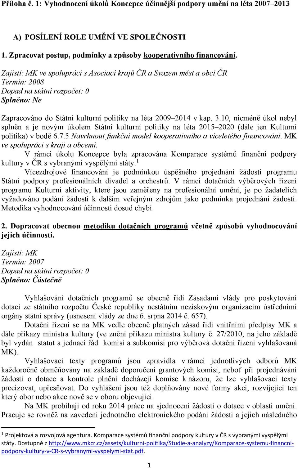 10, nicméně úkol nebyl splněn a je novým úkolem Státní kulturní politiky na léta 2015 2020 (dále jen Kulturní politika) v bodě 6.7.5 Navrhnout funkční model kooperativního a víceletého financování.