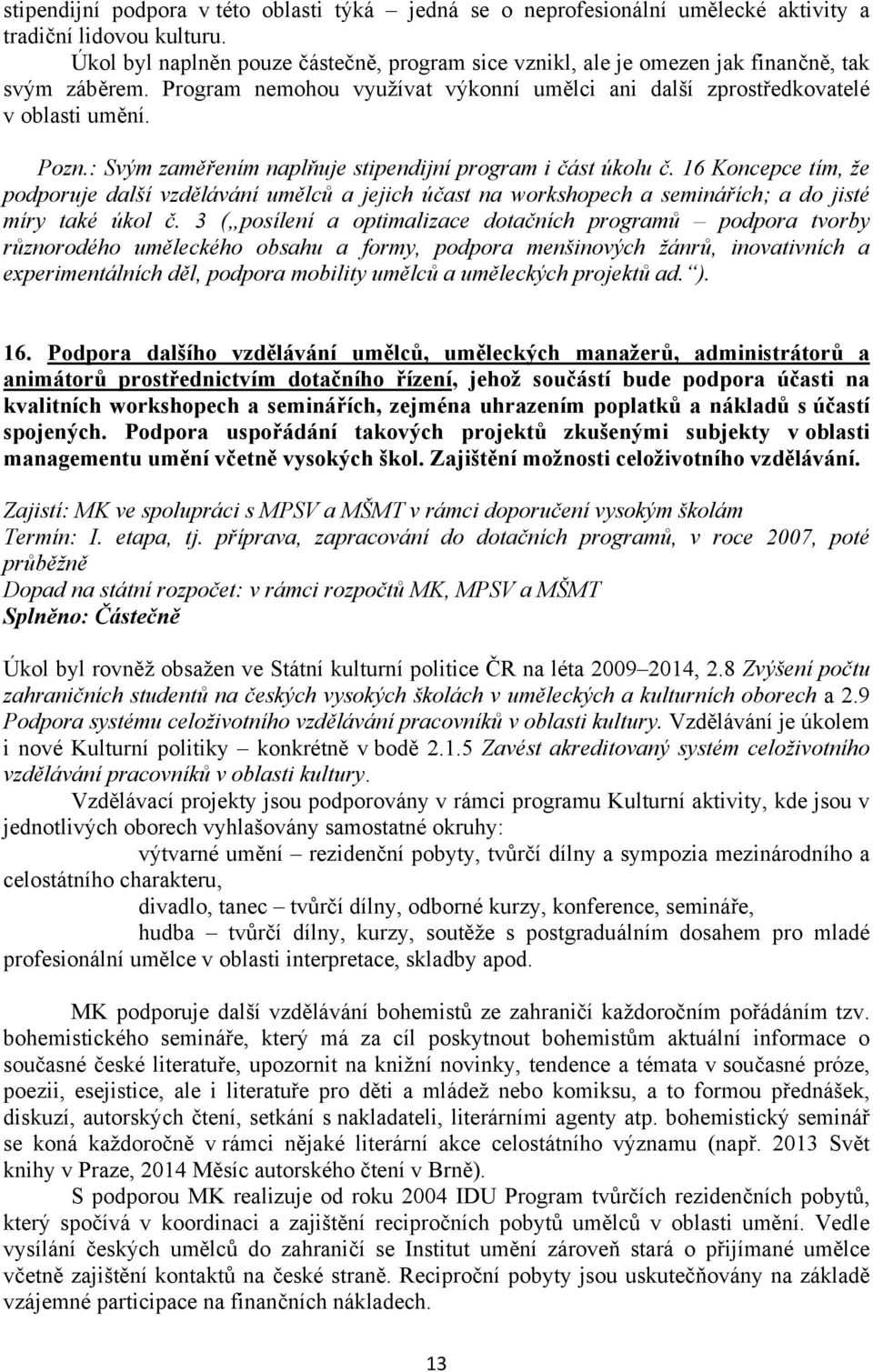 : Svým zaměřením naplňuje stipendijní program i část úkolu č. 16 Koncepce tím, že podporuje další vzdělávání umělců a jejich účast na workshopech a seminářích; a do jisté míry také úkol č.