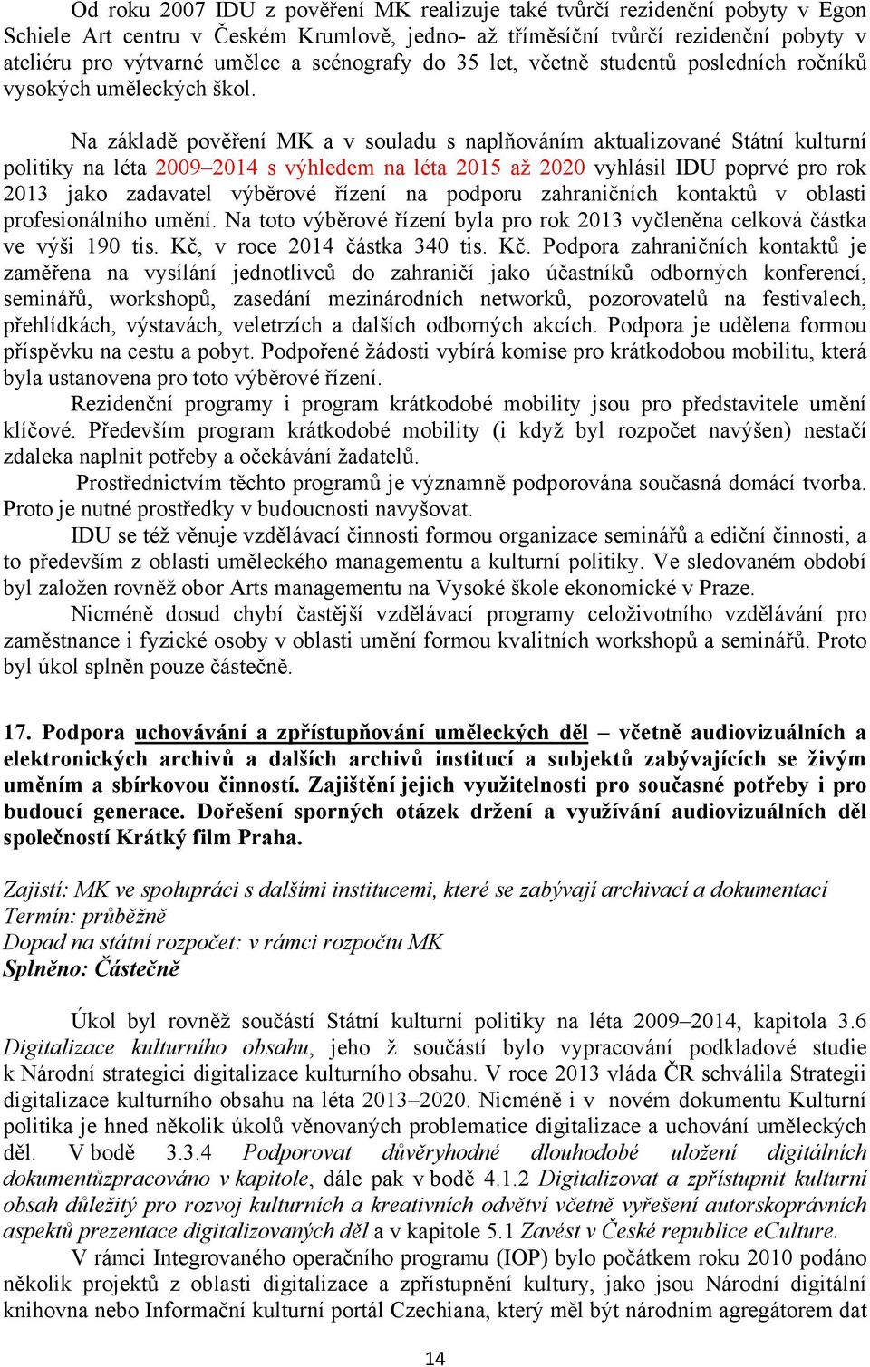 Na základě pověření MK a v souladu s naplňováním aktualizované Státní kulturní politiky na léta 2009 2014 s výhledem na léta 2015 až 2020 vyhlásil IDU poprvé pro rok 2013 jako zadavatel výběrové