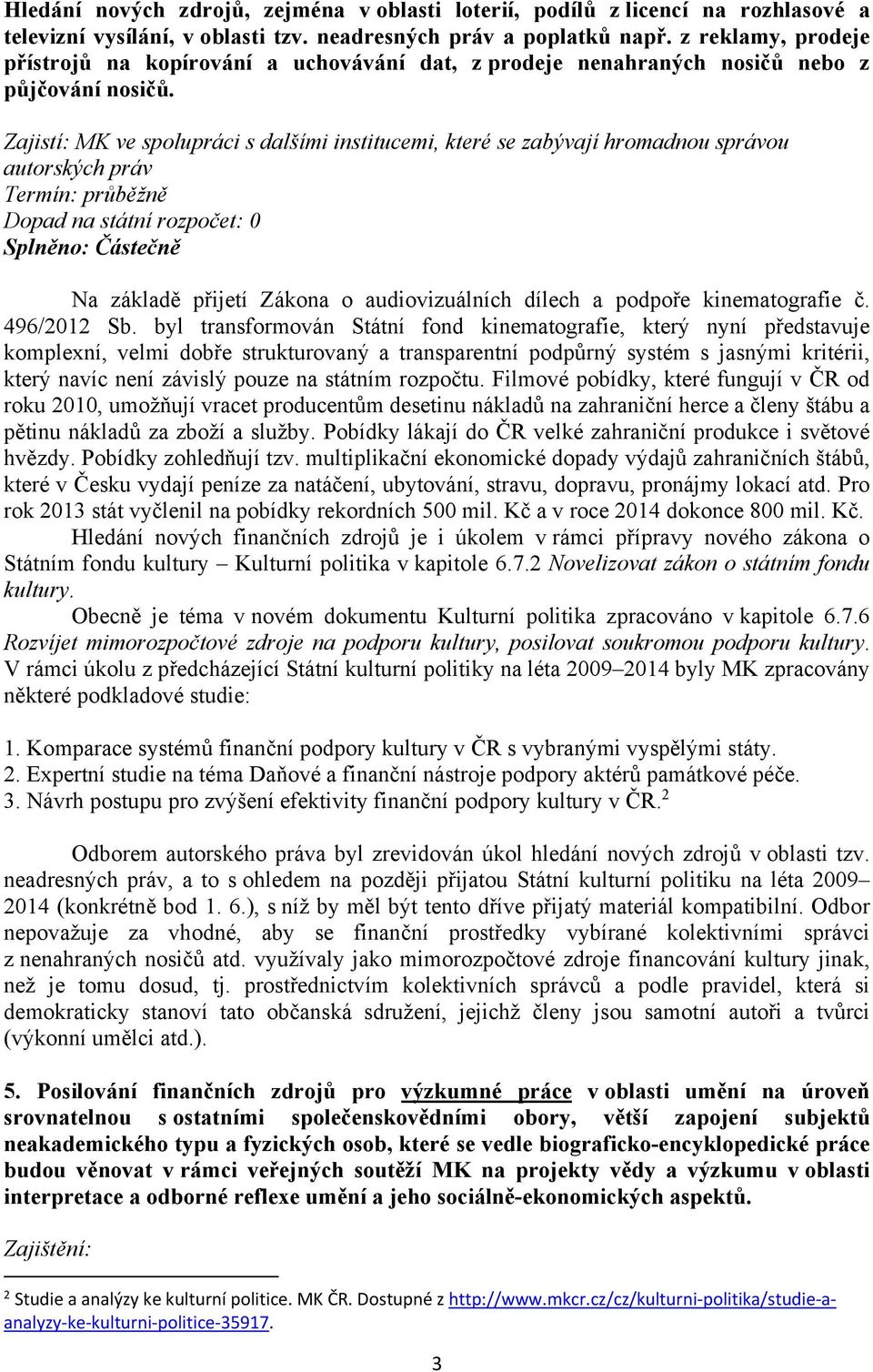 Zajistí: MK ve spolupráci s dalšími institucemi, které se zabývají hromadnou správou autorských práv Termín: průběžně Dopad na státní rozpočet: 0 Na základě přijetí Zákona o audiovizuálních dílech a