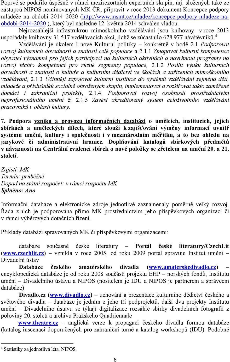 cz/mladez/koncepce-podpory-mladeze-naobdobi-2014-2020 ), který byl následně 12. května 2014 schválen vládou.