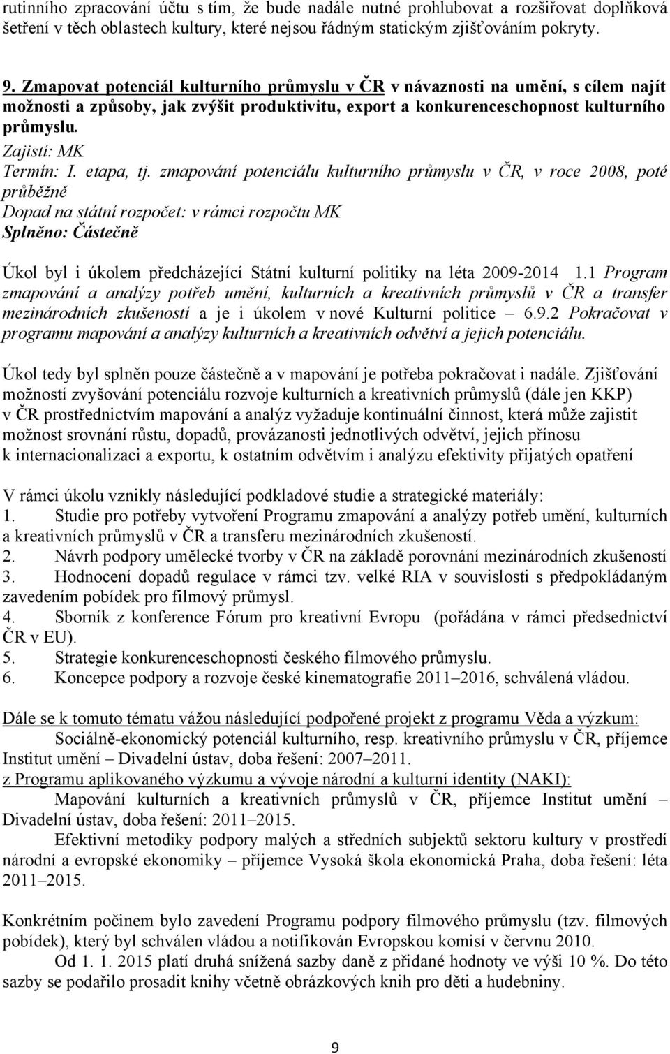 etapa, tj. zmapování potenciálu kulturního průmyslu v ČR, v roce 2008, poté průběžně Úkol byl i úkolem předcházející Státní kulturní politiky na léta 2009-2014 1.