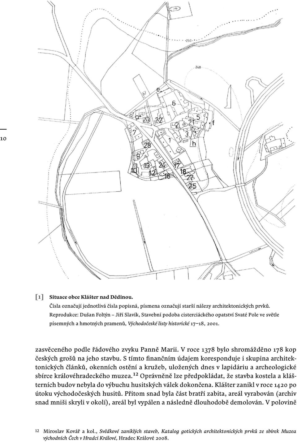 zasvěceného podle řádového zvyku Panně Marii. V roce 1378 bylo shromážděno 178 kop českých grošů na jeho stavbu.