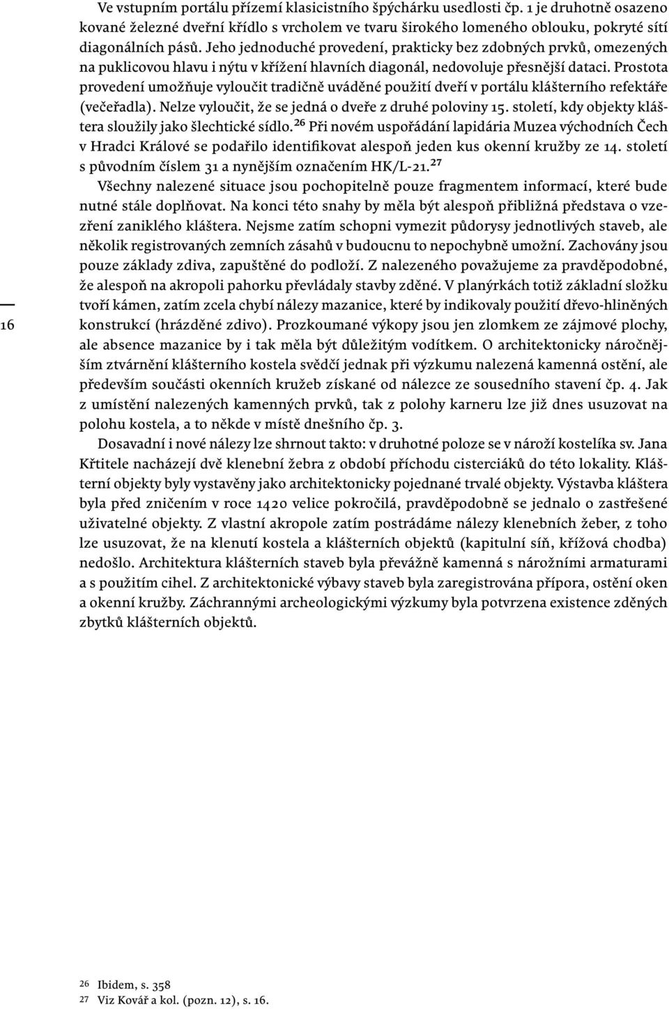 Prostota provedení umožňuje vyloučit tradičně uváděné použití dveří v portálu klášterního refektáře (večeřadla). Nelze vyloučit, že se jedná o dveře z druhé poloviny 15.