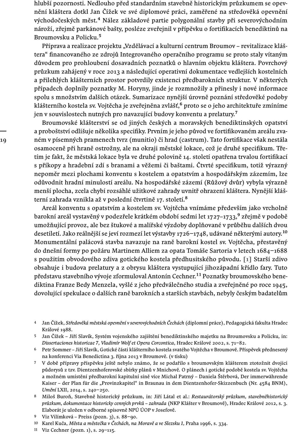 5 Příprava a realizace projektu Vzdělávací a kulturní centrum Broumov revitalizace kláštera financovaného ze zdrojů Integrovaného operačního programu se proto staly vítaným důvodem pro prohloubení