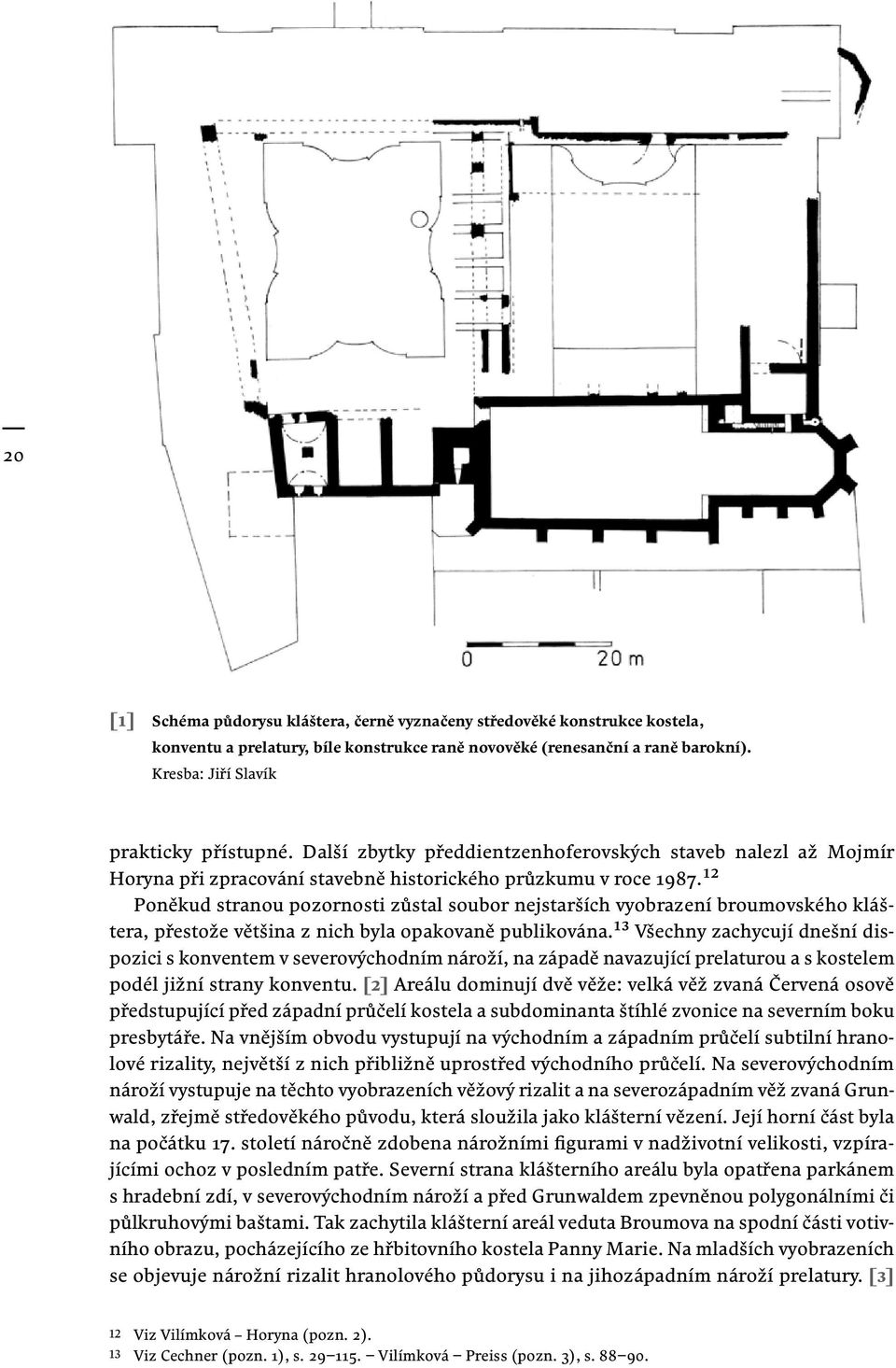 12 Poněkud stranou pozornosti zůstal soubor nejstarších vyobrazení broumovského kláštera, přestože většina z nich byla opakovaně publikována.