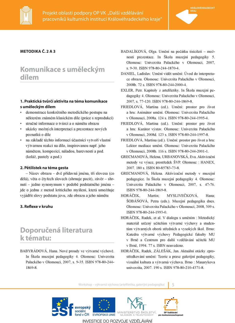 obrazu ukázky možných interpretací a prezentace nových poznatků o díle na základě těchto informací účastníci vytvoří vlastní výtvarnou reakci na dílo, inspirovanou např.