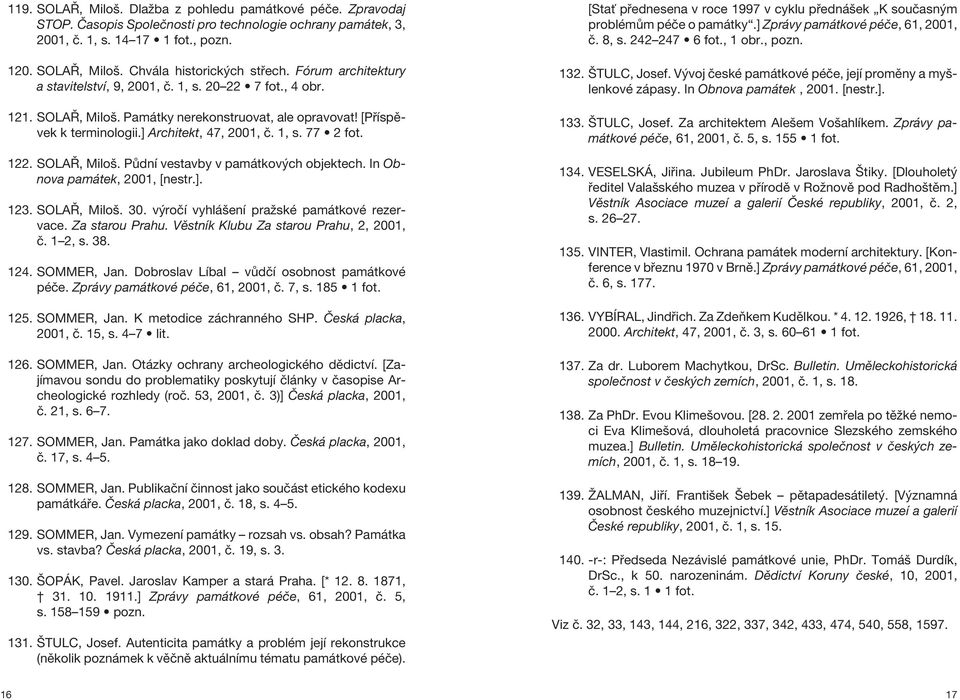 122. SOLAŘ, Miloš. Půdní vestavby v památkových objektech. In Obnova památek, 2001, [nestr.]. 123. SOLAŘ, Miloš. 30. výročí vyhlášení pražské památkové rezervace. Za starou Prahu.