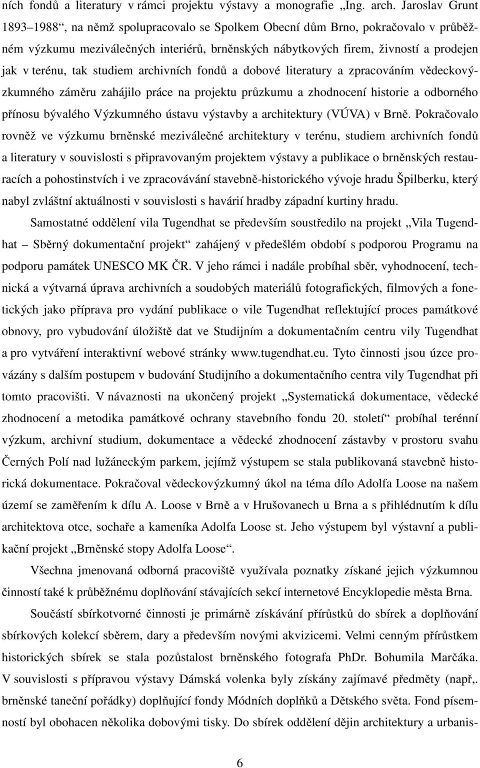 tak studiem archivních fondů a dobové literatury a zpracováním vědeckovýzkumného záměru zahájilo práce na projektu průzkumu a zhodnocení historie a odborného přínosu bývalého Výzkumného ústavu