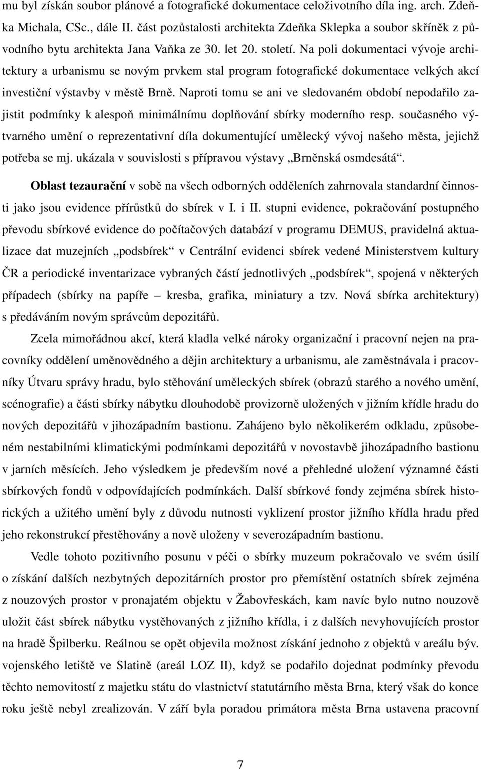 Na poli dokumentaci vývoje architektury a urbanismu se novým prvkem stal program fotografické dokumentace velkých akcí investiční výstavby v městě Brně.