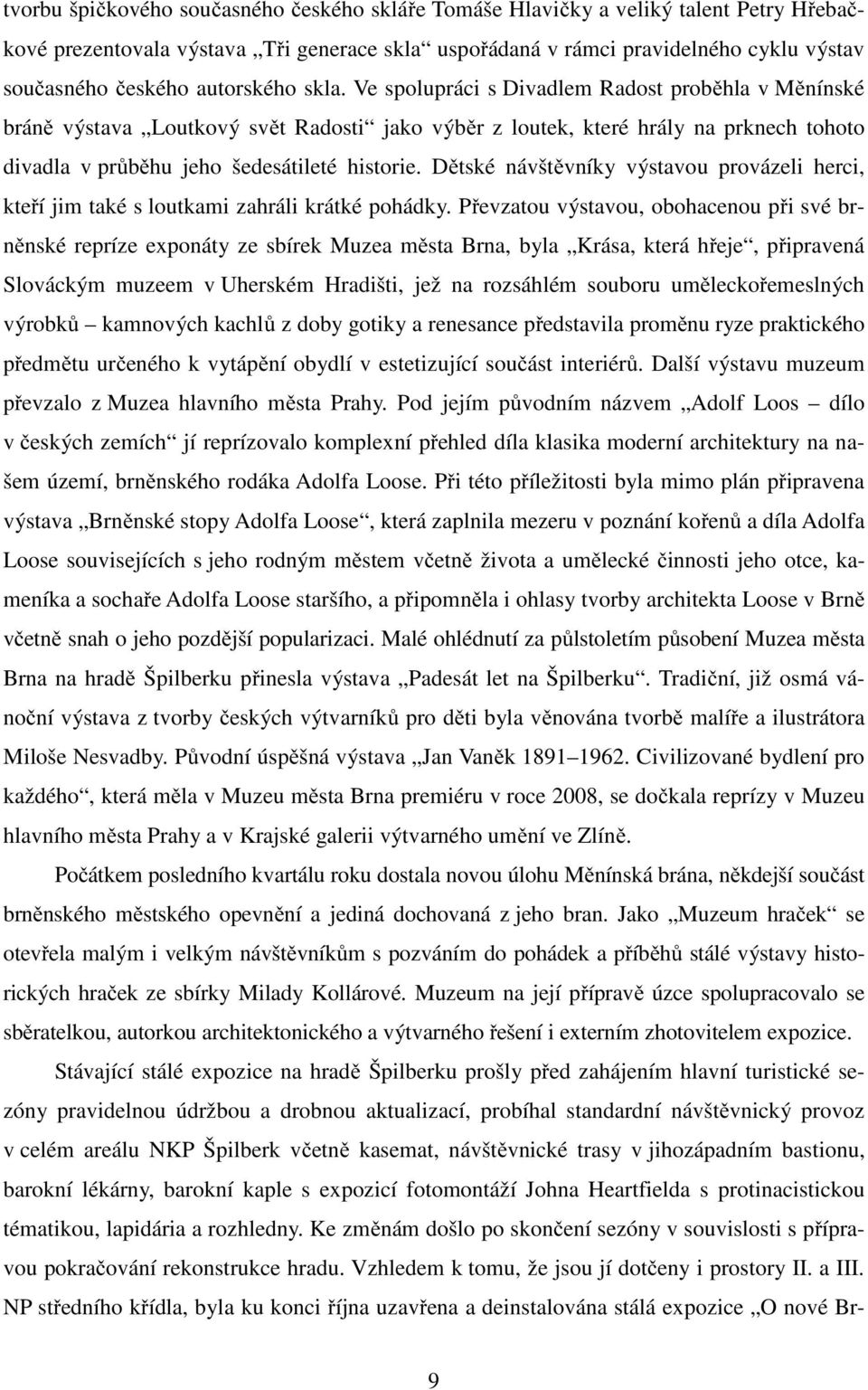 Ve spolupráci s Divadlem Radost proběhla v Měnínské bráně výstava Loutkový svět Radosti jako výběr z loutek, které hrály na prknech tohoto divadla v průběhu jeho šedesátileté historie.