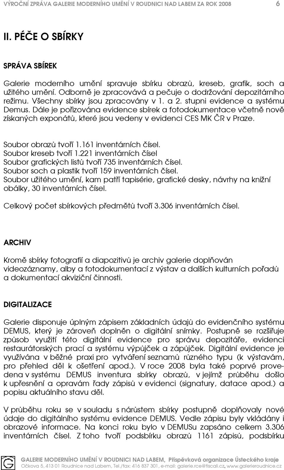 Dále je pořizována evidence sbírek a fotodokumentace včetně nově získaných exponátů, které jsou vedeny v evidenci CES MK ČR v Praze. Soubor obrazů tvoří 1.161 inventárních čísel.