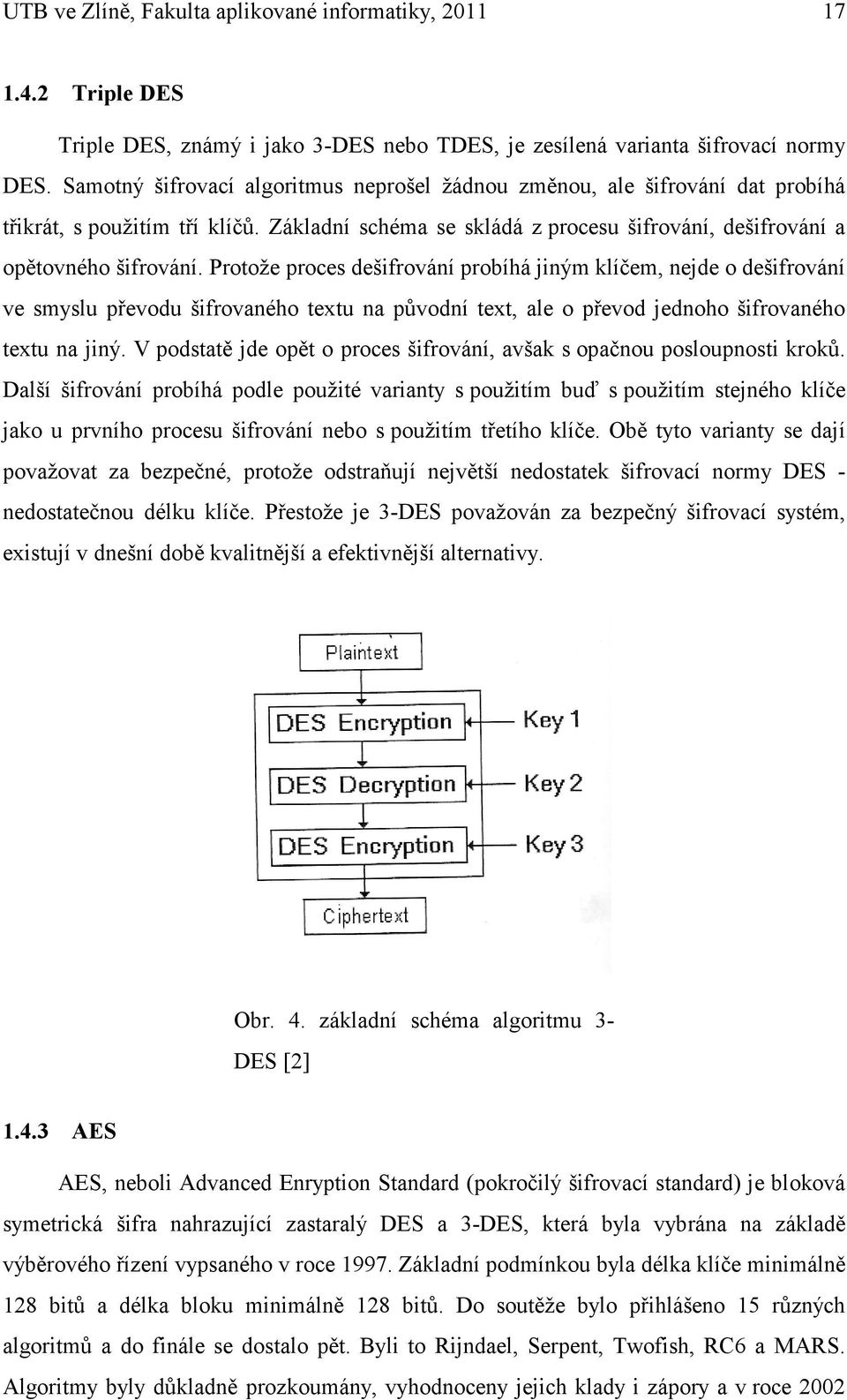 Protože proces dešifrování probíhá jiným klíčem, nejde o dešifrování ve smyslu převodu šifrovaného textu na původní text, ale o převod jednoho šifrovaného textu na jiný.