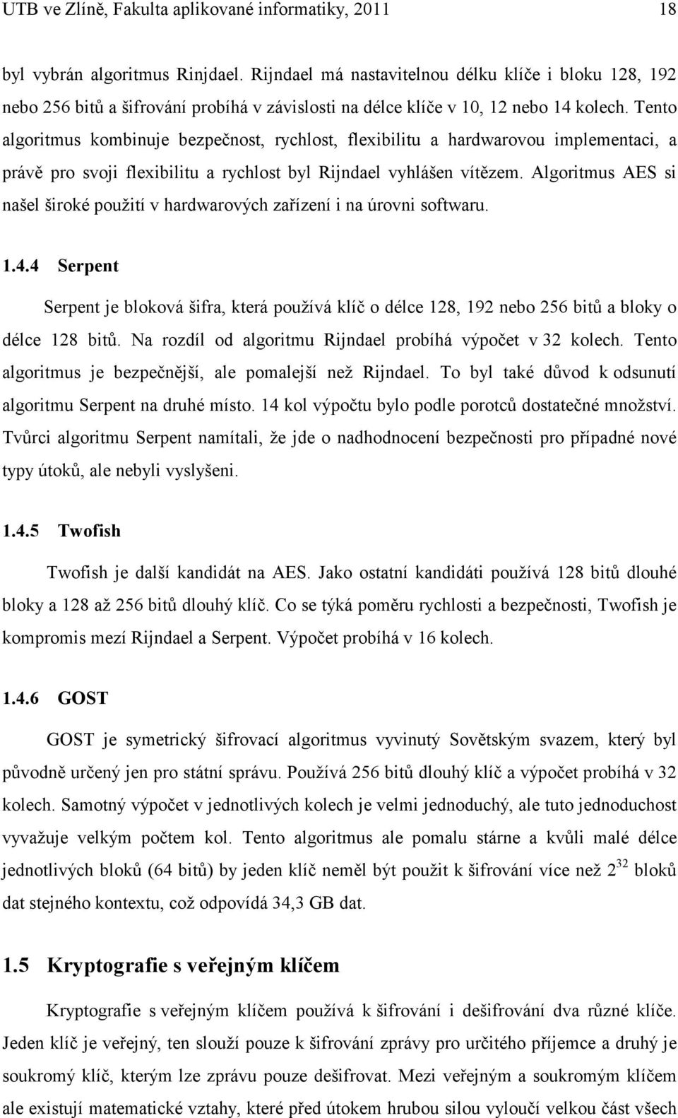 Tento algoritmus kombinuje bezpečnost, rychlost, flexibilitu a hardwarovou implementaci, a právě pro svoji flexibilitu a rychlost byl Rijndael vyhlášen vítězem.