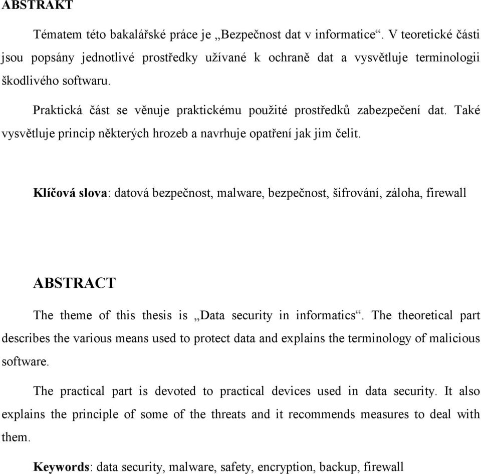 Klíčová slova: datová bezpečnost, malware, bezpečnost, šifrování, záloha, firewall ABSTRACT The theme of this thesis is Data security in informatics.