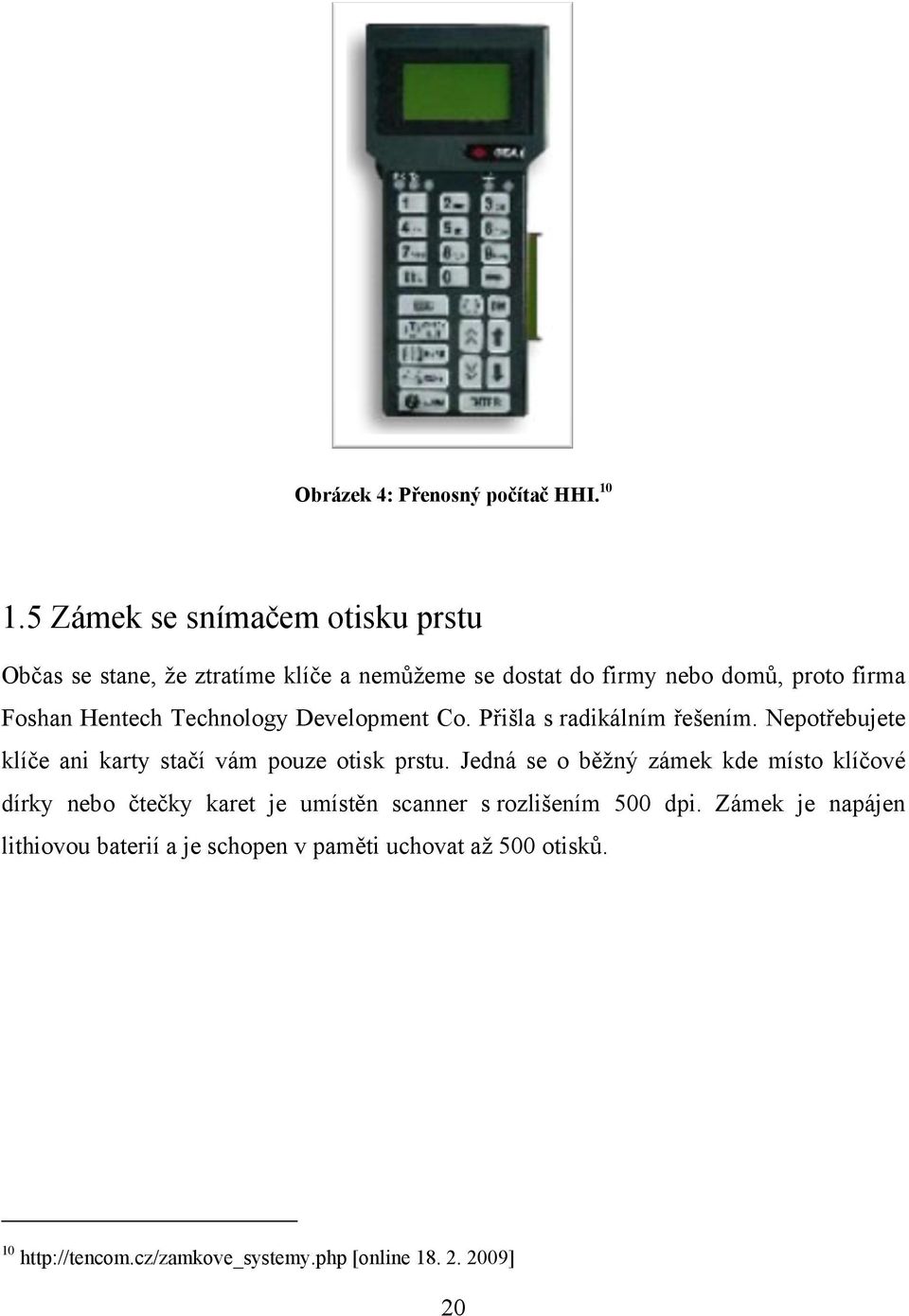 Technology Development Co. Přišla s radikálním řešením. Nepotřebujete klíče ani karty stačí vám pouze otisk prstu.