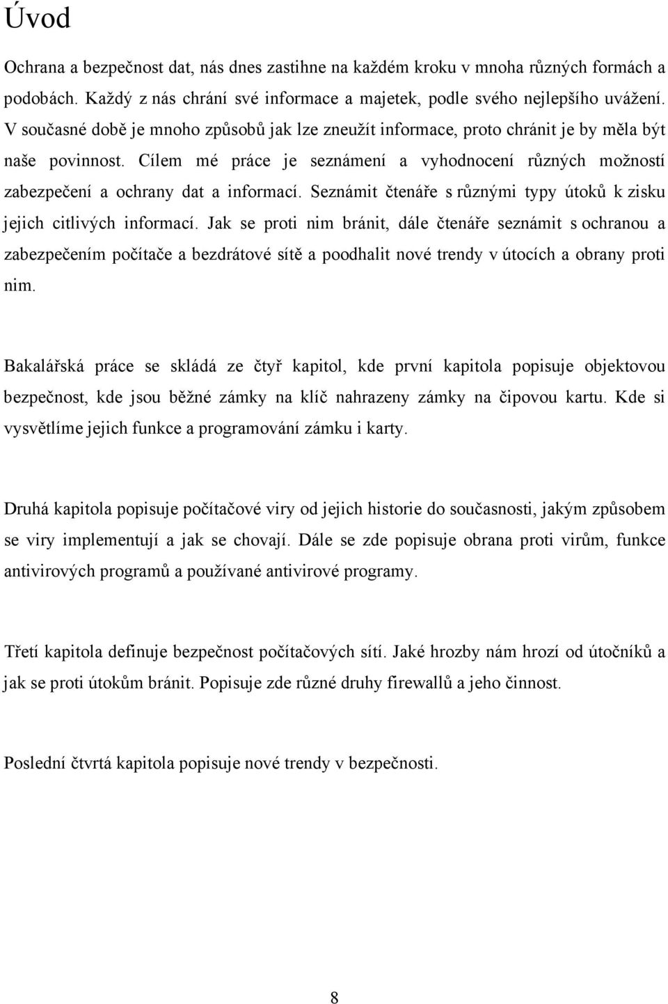 Cílem mé práce je seznámení a vyhodnocení různých možností zabezpečení a ochrany dat a informací. Seznámit čtenáře s různými typy útoků k zisku jejich citlivých informací.