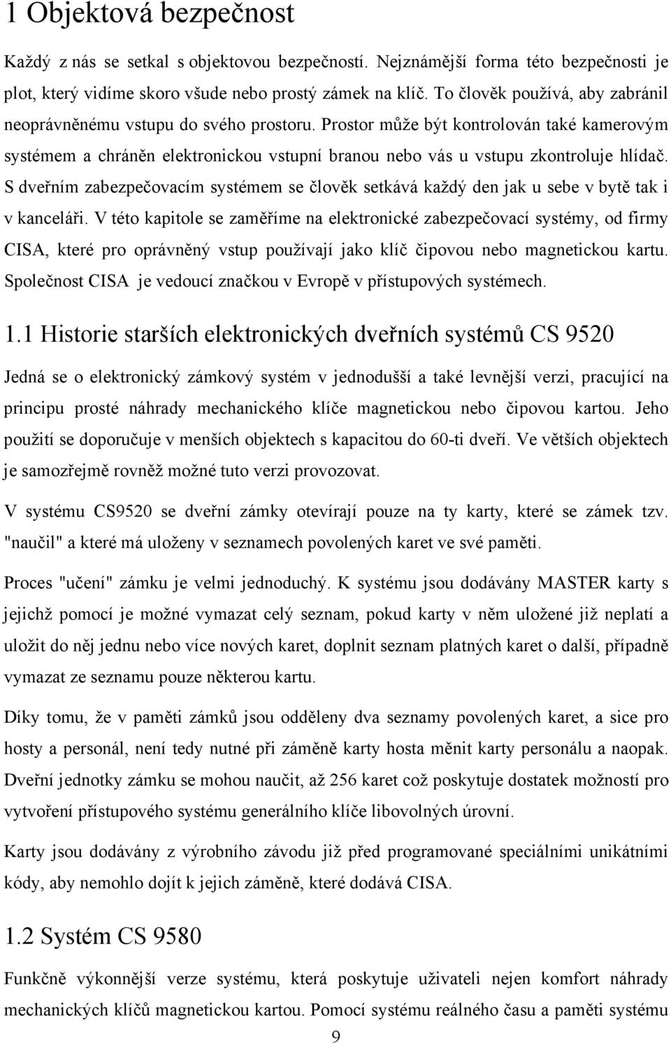 Prostor může být kontrolován také kamerovým systémem a chráněn elektronickou vstupní branou nebo vás u vstupu zkontroluje hlídač.