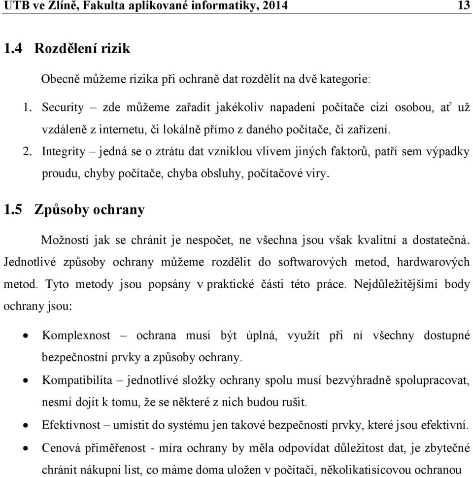 Integrity jedná se o ztrátu dat vzniklou vlivem jiných faktorů, patří sem výpadky proudu, chyby počítače, chyba obsluhy, počítačové viry. 1.