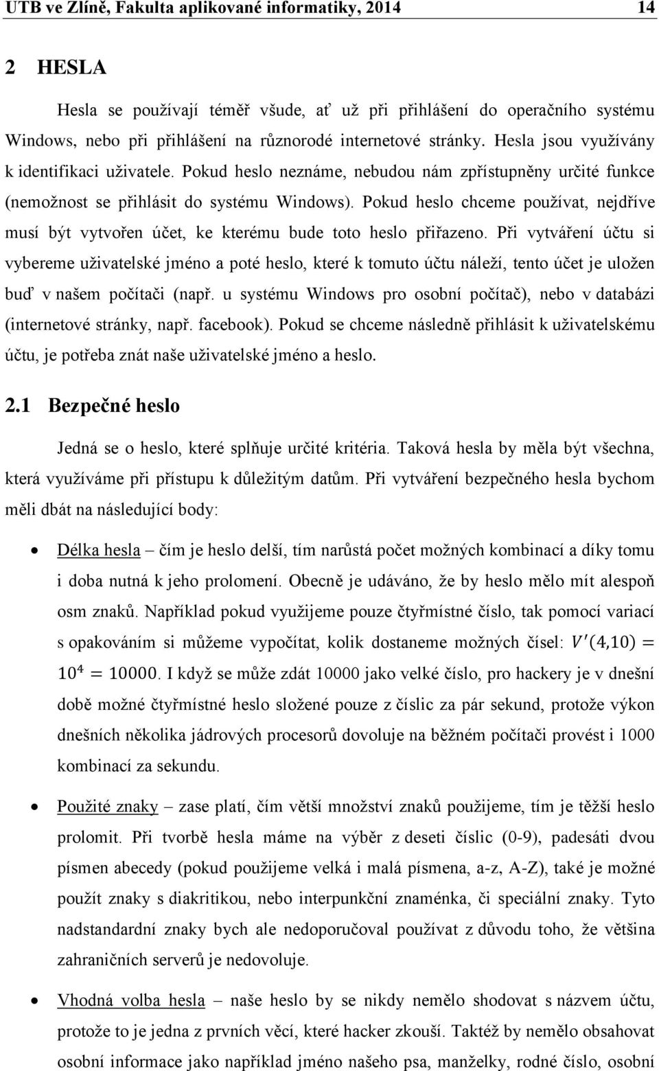 Pokud heslo chceme používat, nejdříve musí být vytvořen účet, ke kterému bude toto heslo přiřazeno.