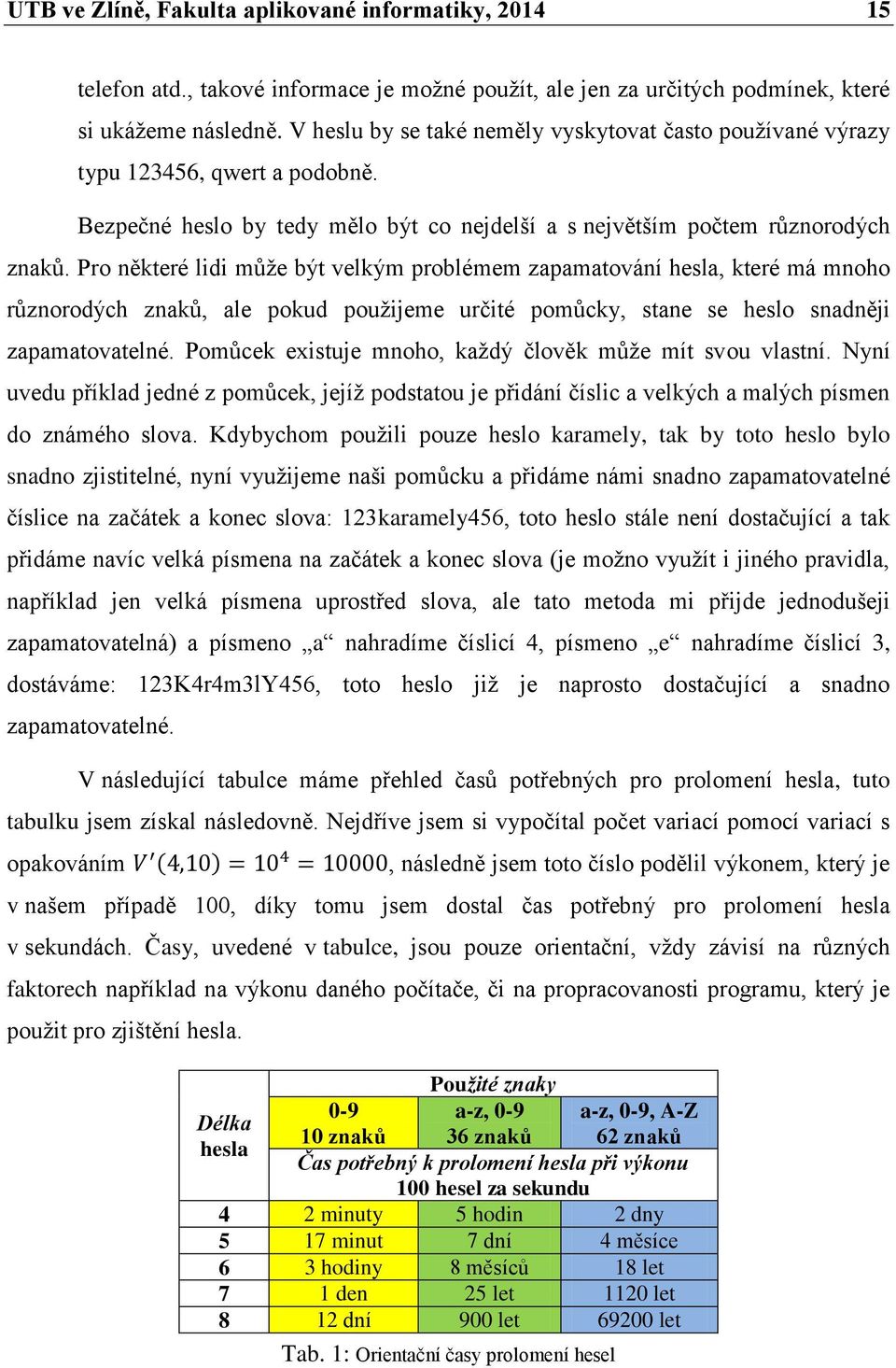 Pro některé lidi může být velkým problémem zapamatování hesla, které má mnoho různorodých znaků, ale pokud použijeme určité pomůcky, stane se heslo snadněji zapamatovatelné.