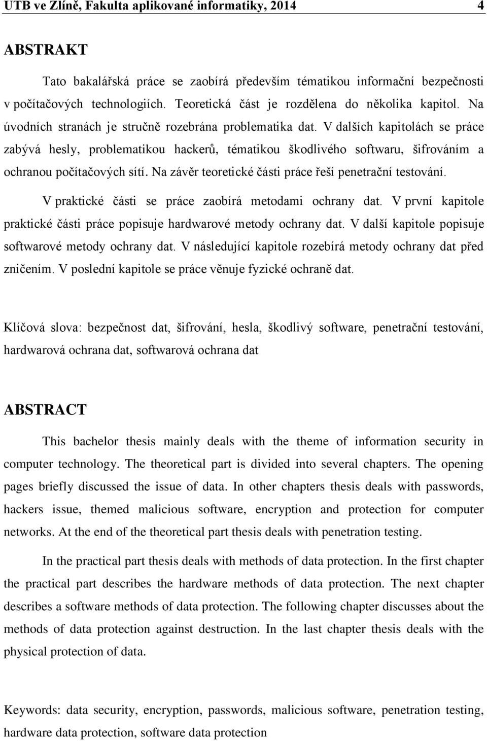 V dalších kapitolách se práce zabývá hesly, problematikou hackerů, tématikou škodlivého softwaru, šifrováním a ochranou počítačových sítí. Na závěr teoretické části práce řeší penetrační testování.