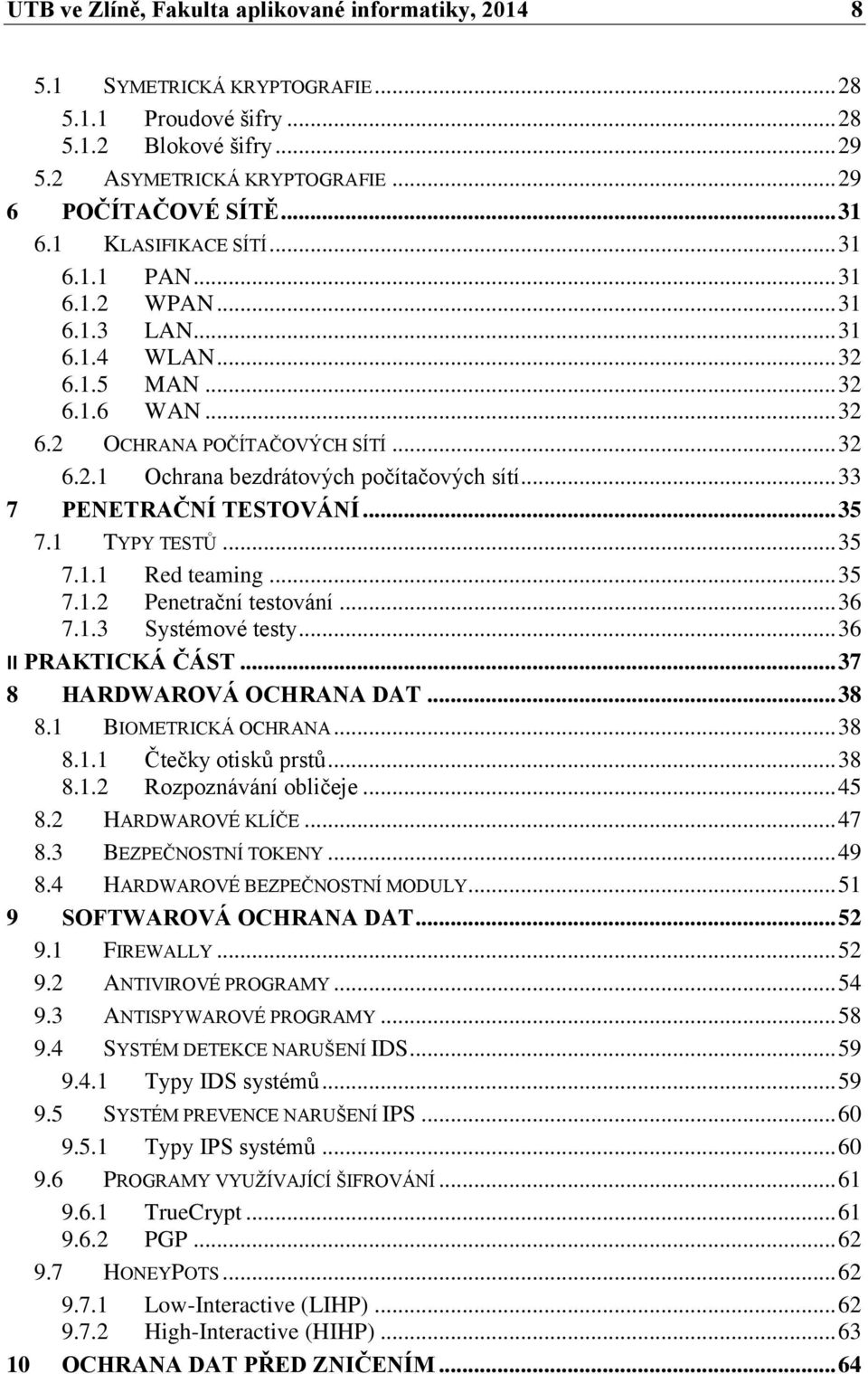 .. 33 7 PENETRAČNÍ TESTOVÁNÍ... 35 7.1 TYPY TESTŮ... 35 7.1.1 Red teaming... 35 7.1.2 Penetrační testování... 36 7.1.3 Systémové testy... 36 II PRAKTICKÁ ČÁST... 37 8 HARDWAROVÁ OCHRANA DAT... 38 8.