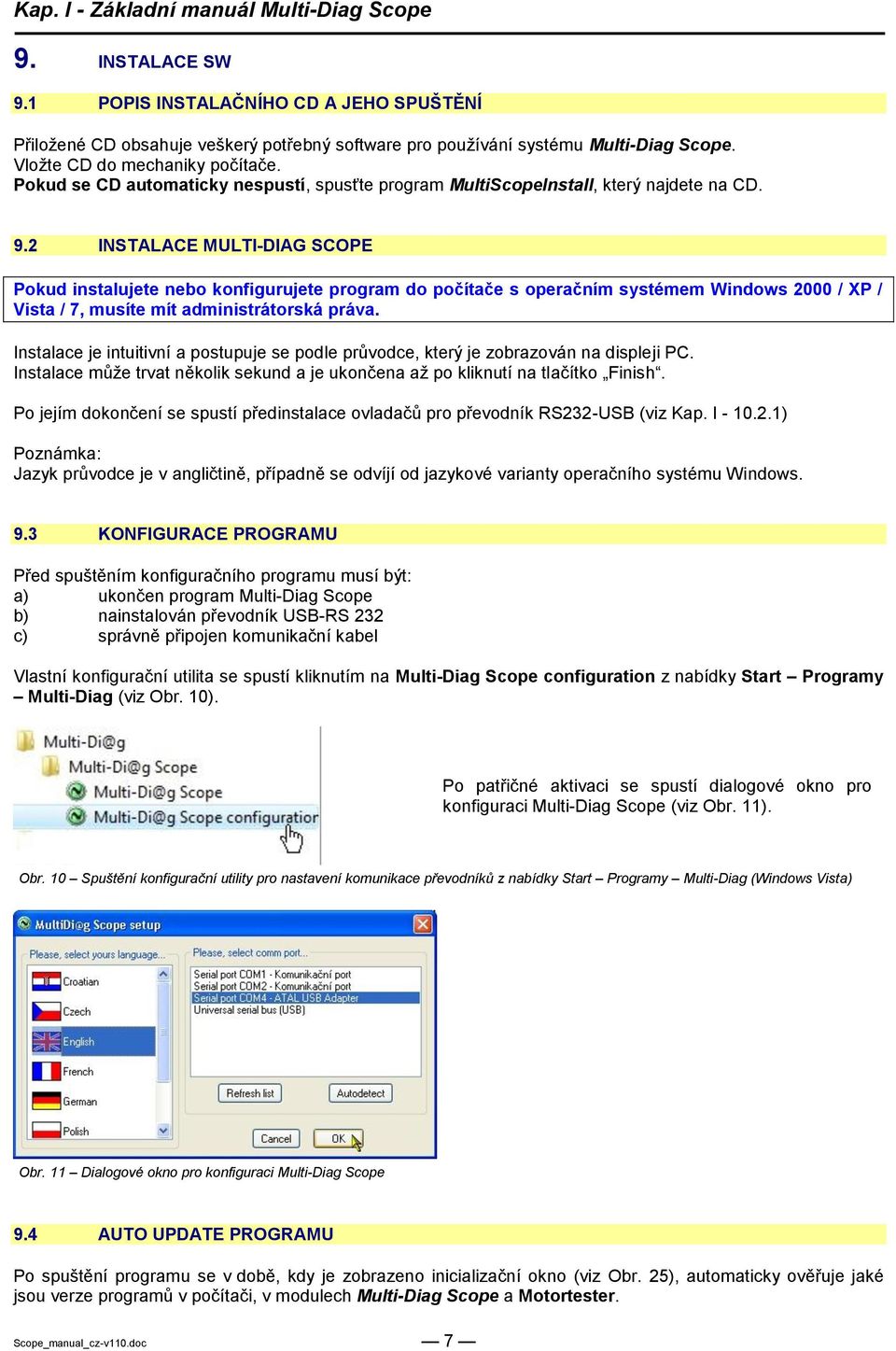 2 INSTALACE MULTI-DIAG SCOPE Pokud instalujete nebo konfigurujete program do počítače s operačním systémem Windows 2000 / XP / Vista / 7, musíte mít administrátorská práva.