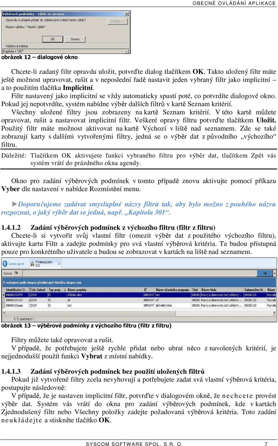 Filtr nastavený jako implicitní se vždy automaticky spustí poté, co potvrdíte dialogové okno. Pokud jej nepotvrdíte, systém nabídne výběr dalších filtrů v kartě Seznam kritérií.