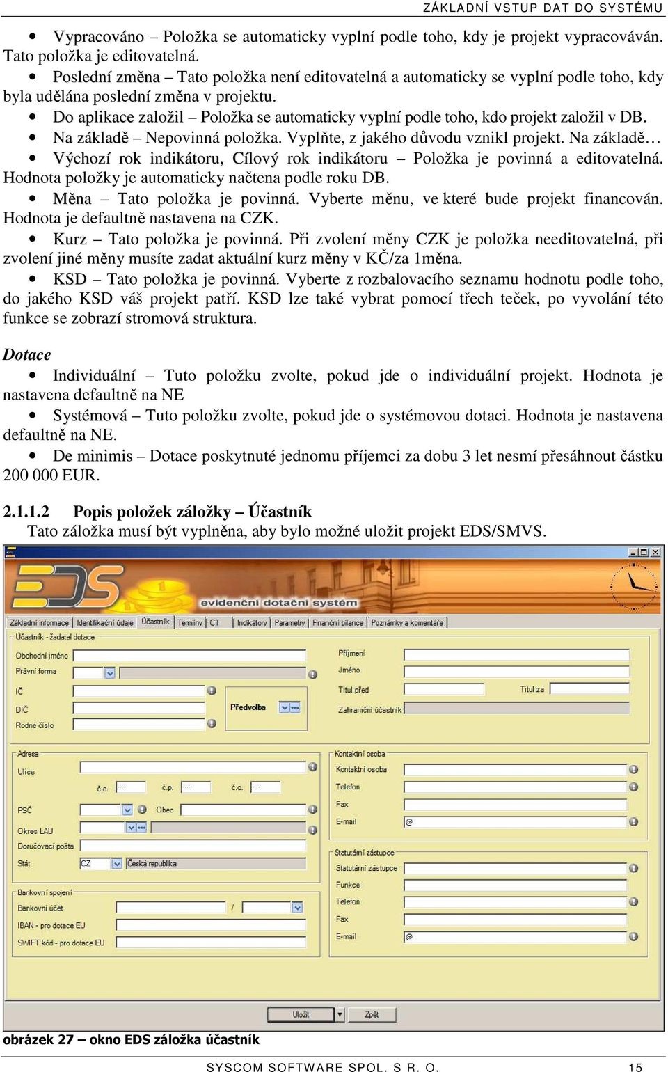 Do aplikace založil Položka se automaticky vyplní podle toho, kdo projekt založil v DB. Na základě Nepovinná položka. Vyplňte, z jakého důvodu vznikl projekt.